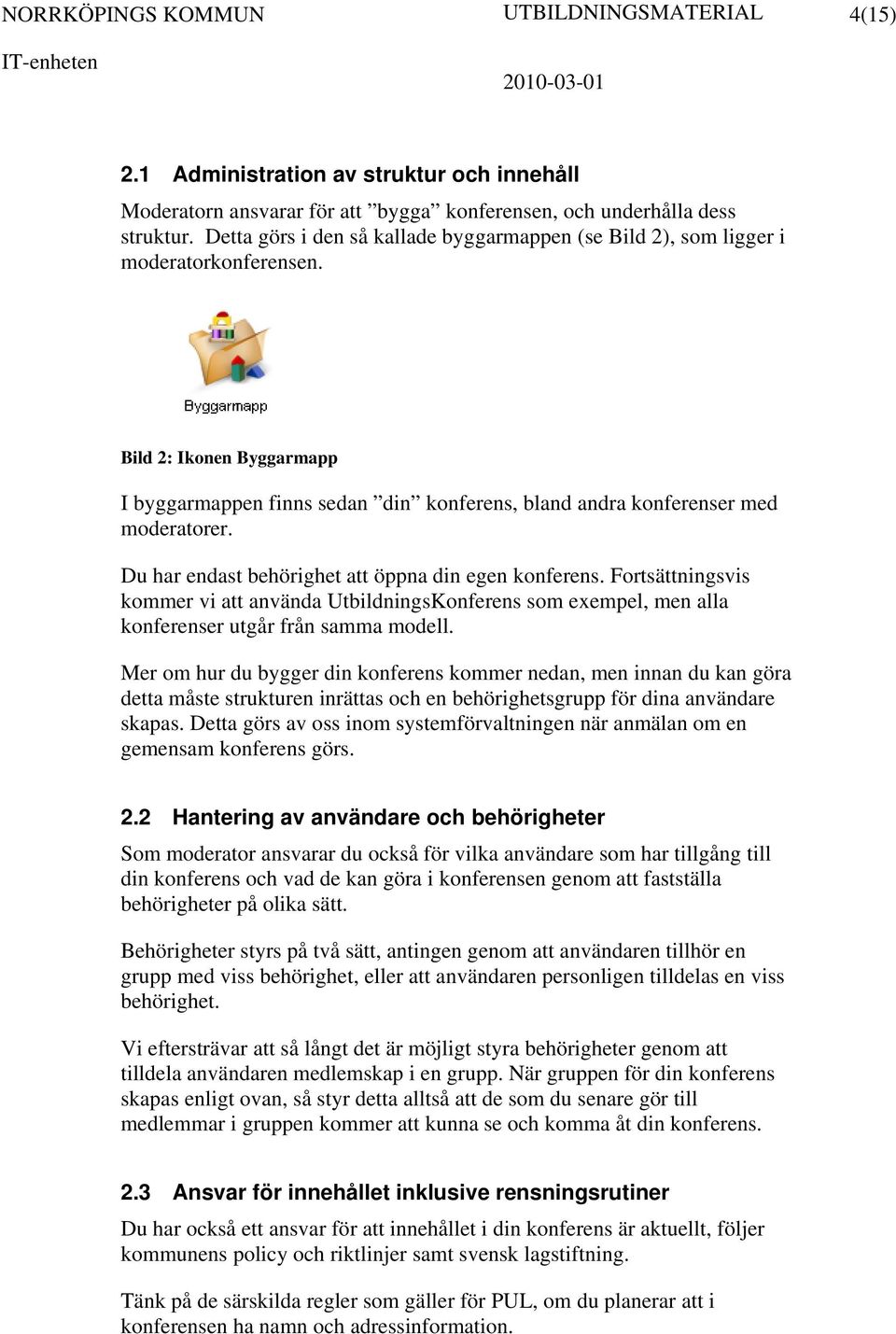 Du har endast behörighet att öppna din egen konferens. Fortsättningsvis kommer vi att använda UtbildningsKonferens som exempel, men alla konferenser utgår från samma modell.