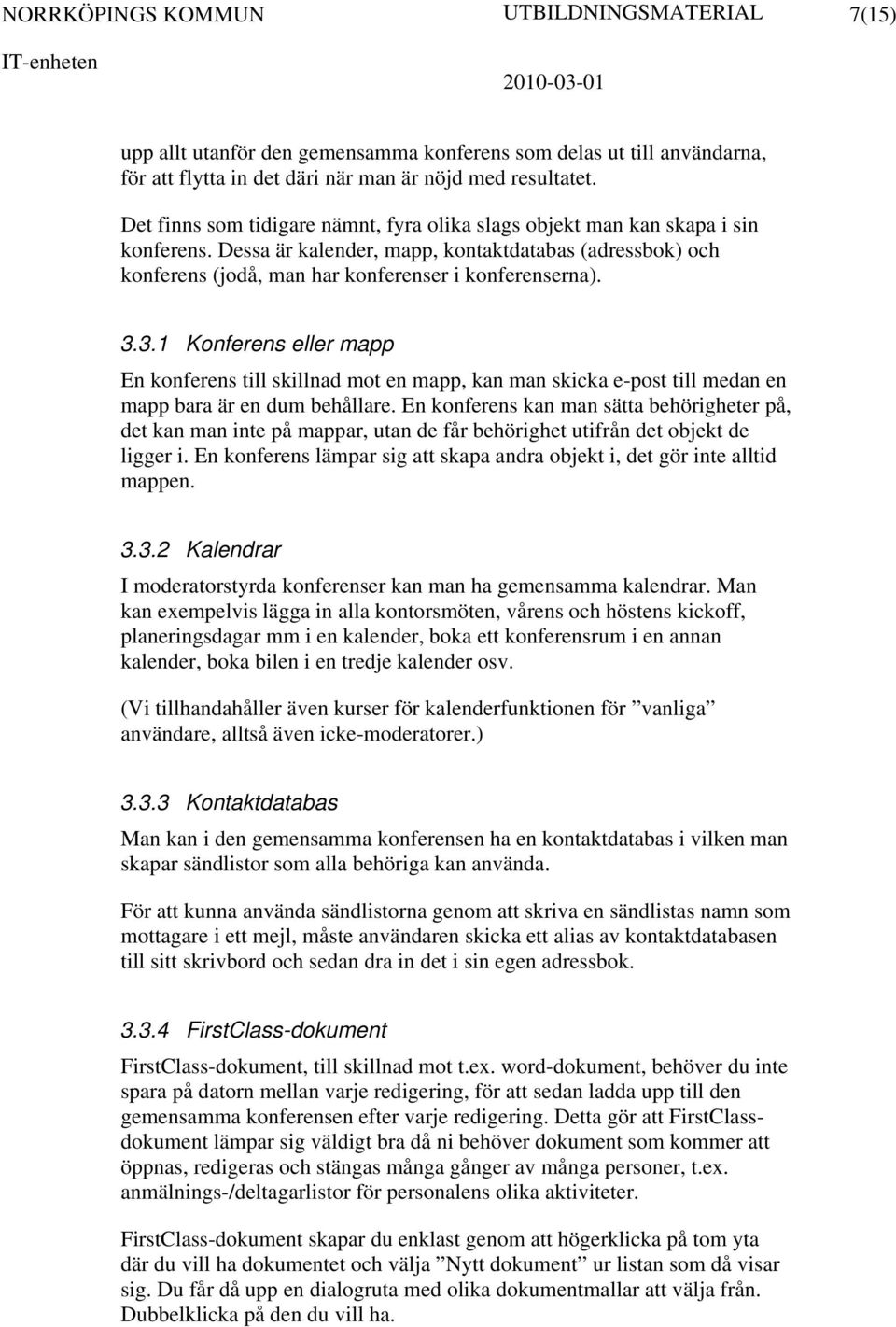 3.1 Konferens eller mapp En konferens till skillnad mot en mapp, kan man skicka e-post till medan en mapp bara är en dum behållare.