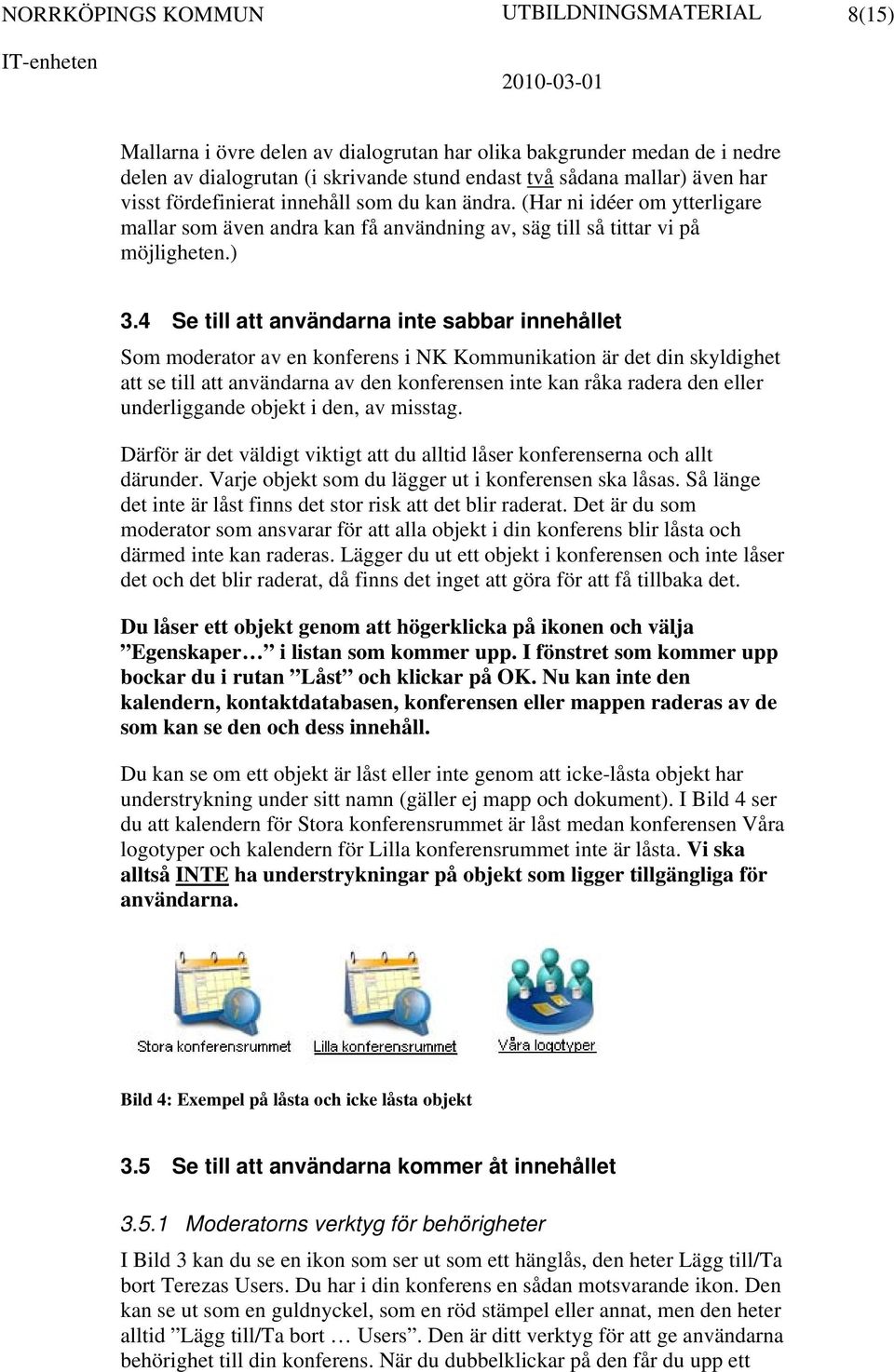 4 Se till att användarna inte sabbar innehållet Som moderator av en konferens i NK Kommunikation är det din skyldighet att se till att användarna av den konferensen inte kan råka radera den eller