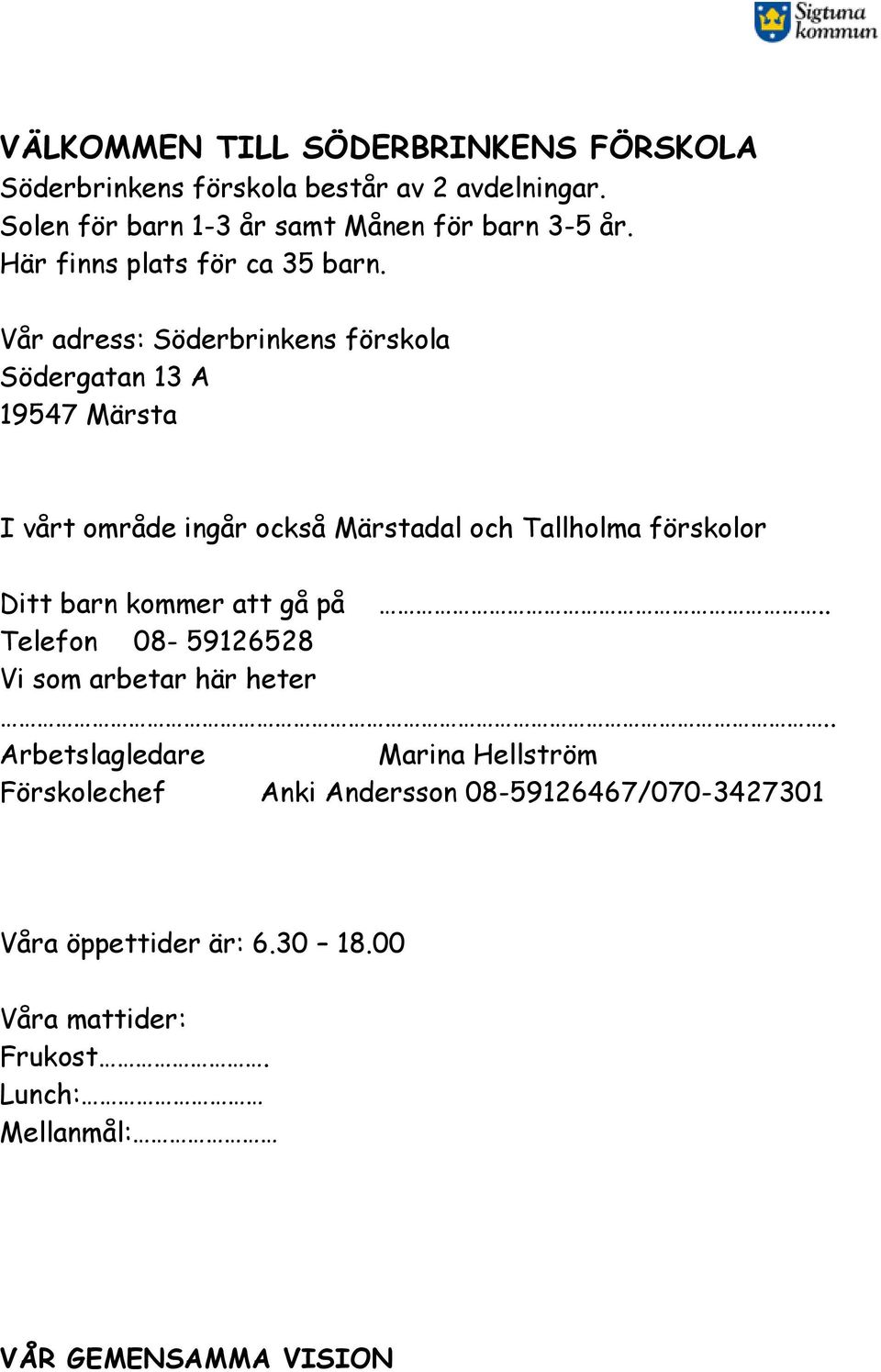 Vår adress: Söderbrinkens förskola Södergatan 13 A 19547 Märsta I vårt område ingår också Märstadal och Tallholma förskolor Ditt barn