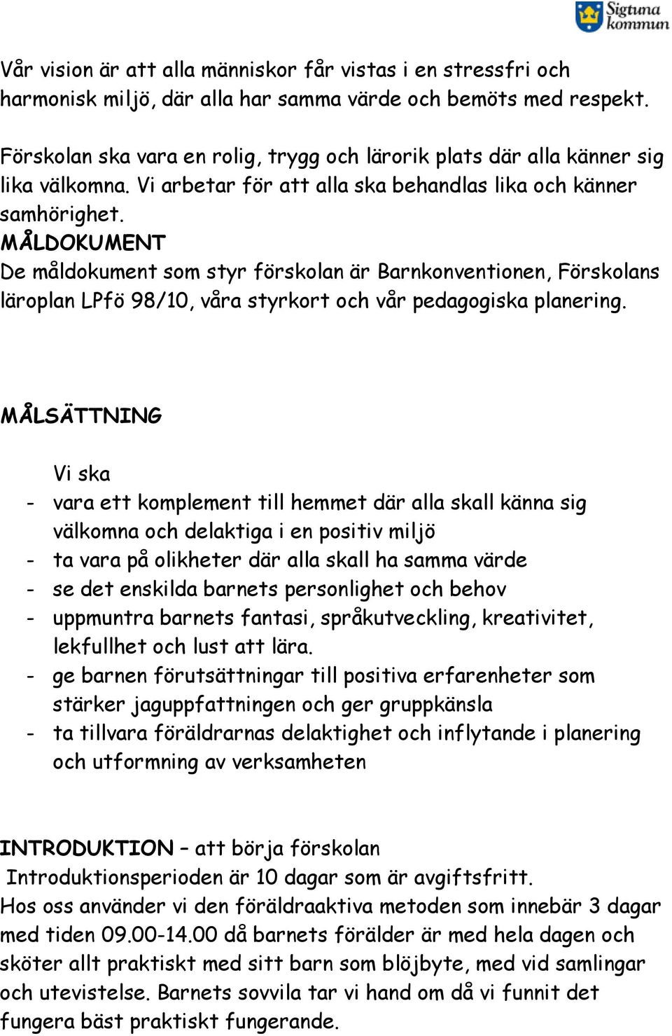 MÅLDOKUMENT De måldokument som styr förskolan är Barnkonventionen, Förskolans läroplan LPfö 98/10, våra styrkort och vår pedagogiska planering.