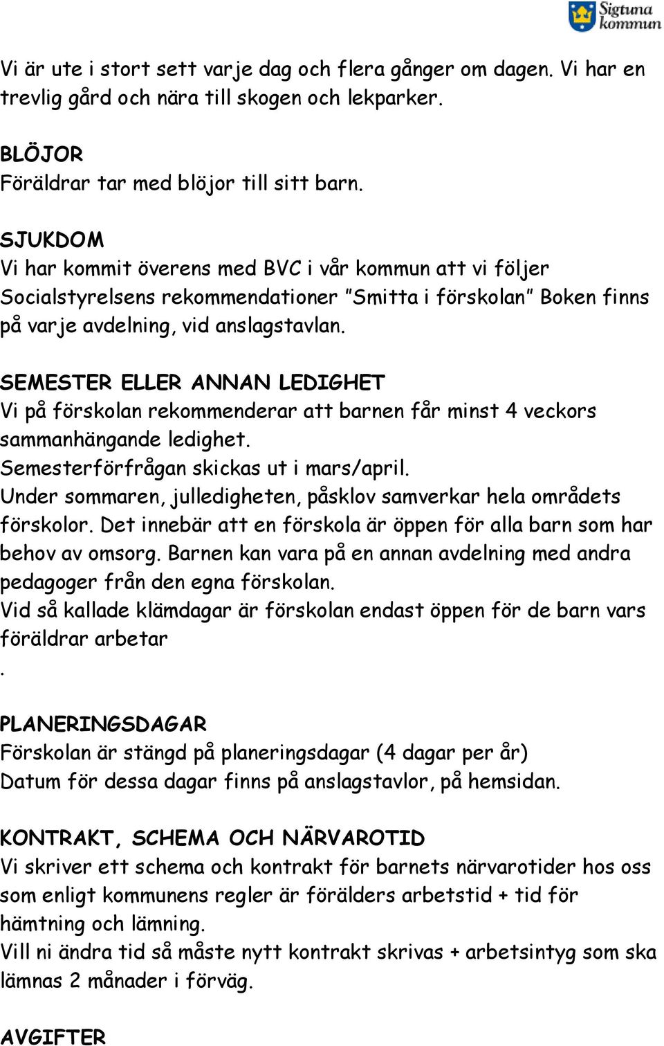 SEMESTER ELLER ANNAN LEDIGHET Vi på förskolan rekommenderar att barnen får minst 4 veckors sammanhängande ledighet. Semesterförfrågan skickas ut i mars/april.