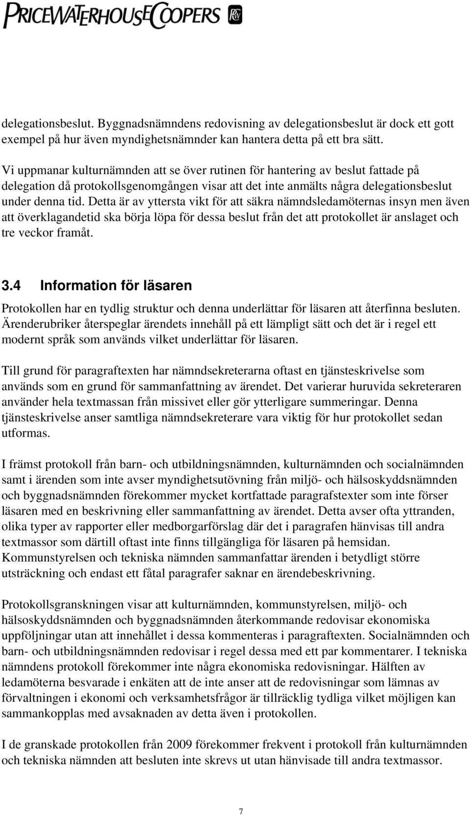 Detta är av yttersta vikt för att säkra nämndsledamöternas insyn men även att överklagandetid ska börja löpa för dessa beslut från det att protokollet är anslaget och tre veckor framåt. 3.