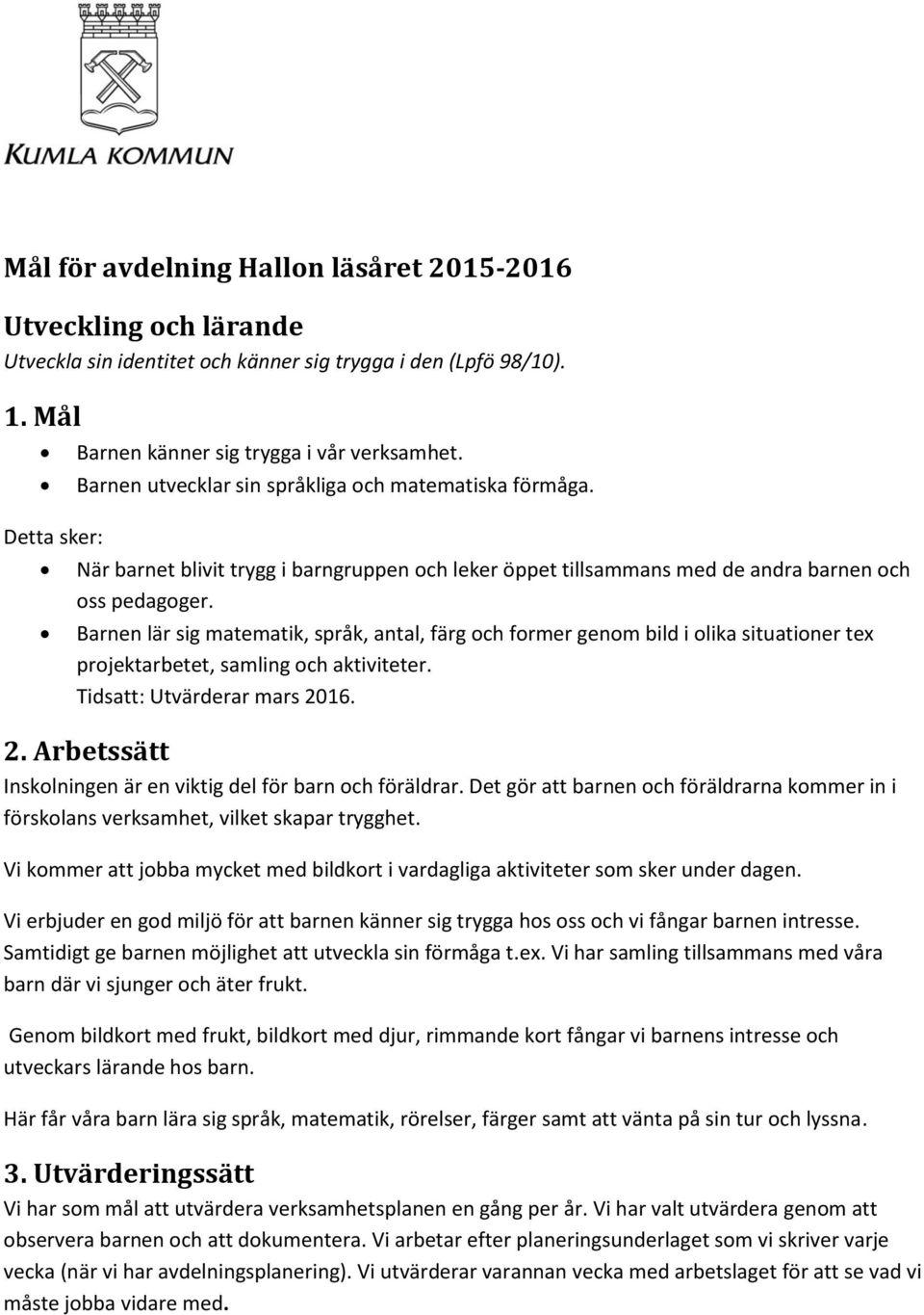 Barnen lär sig matematik, språk, antal, färg och former genom bild i olika situationer tex projektarbetet, samling och aktiviteter. Tidsatt: Utvärderar mars 20