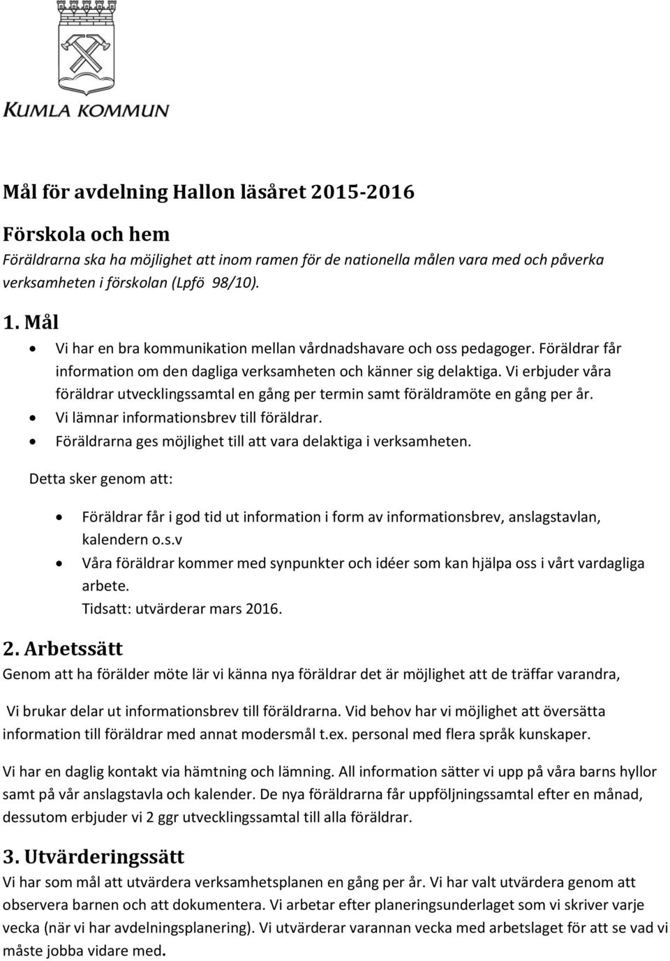 Vi erbjuder våra föräldrar utvecklingssamtal en gång per termin samt föräldramöte en gång per år. Vi lämnar informationsbrev till föräldrar.