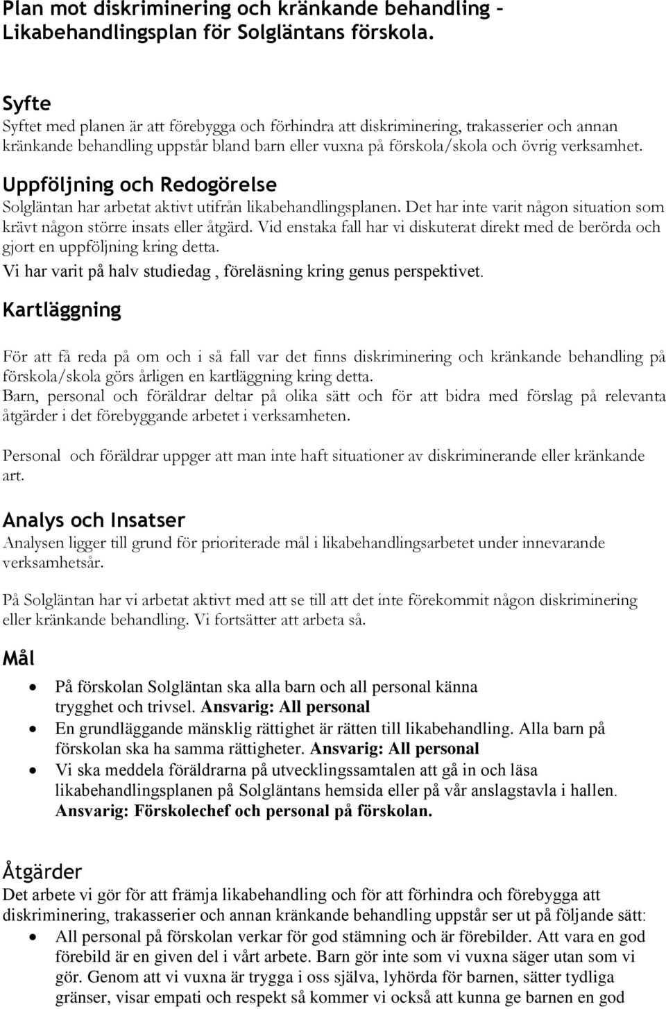 Uppföljning och Redogörelse Solgläntan har arbetat aktivt utifrån likabehandlingsplanen. Det har inte varit någon situation som krävt någon större insats eller åtgärd.