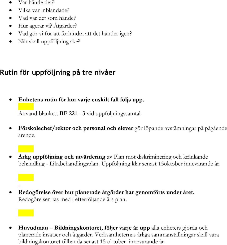 Förskolechef/rektor och personal och elever gör löpande avstämningar på pågående ärende. Årlig uppföljning och utvärdering av Plan mot diskriminering och kränkande behandling - Likabehandlingsplan.