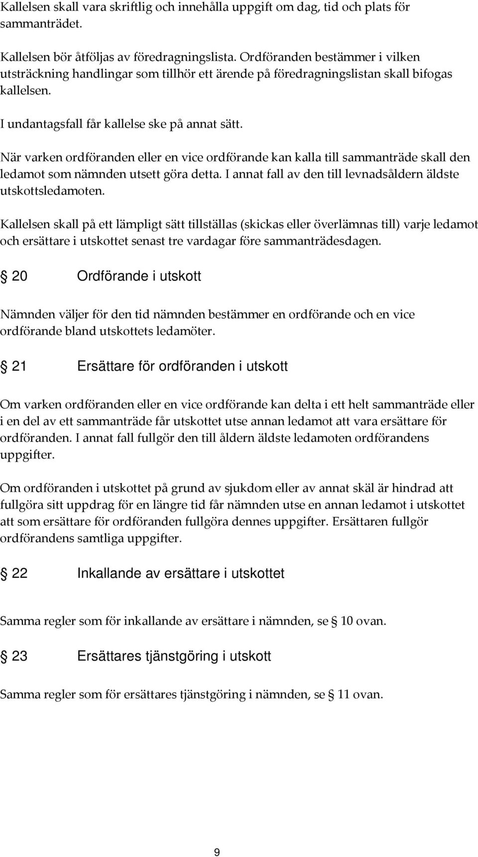 När varken ordföranden eller en vice ordförande kan kalla till sammanträde skall den ledamot som nämnden utsett göra detta. I annat fall av den till levnadsåldern äldste utskottsledamoten.