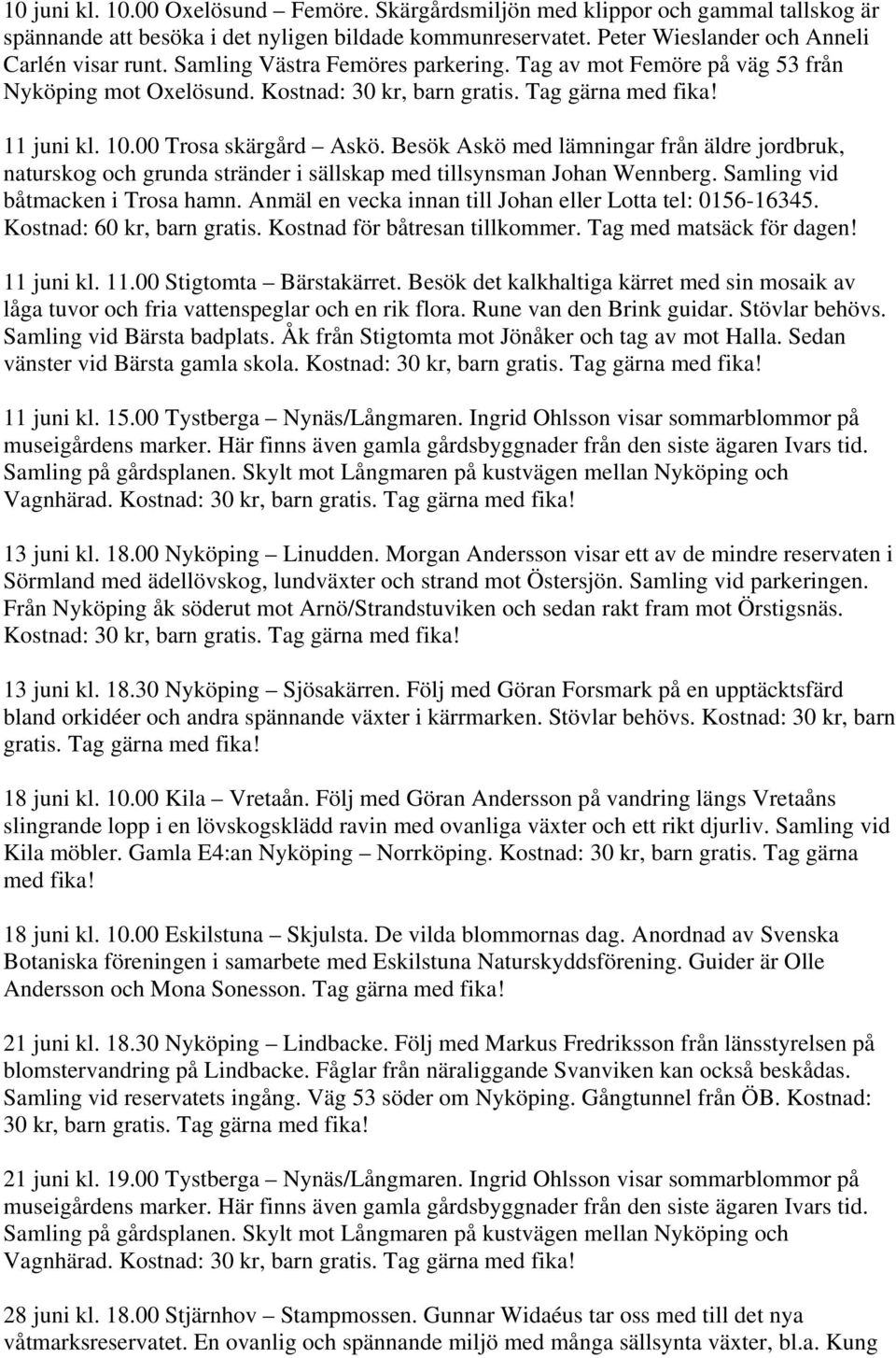 Besök Askö med lämningar från äldre jordbruk, naturskog och grunda stränder i sällskap med tillsynsman Johan Wennberg. Samling vid båtmacken i Trosa hamn.