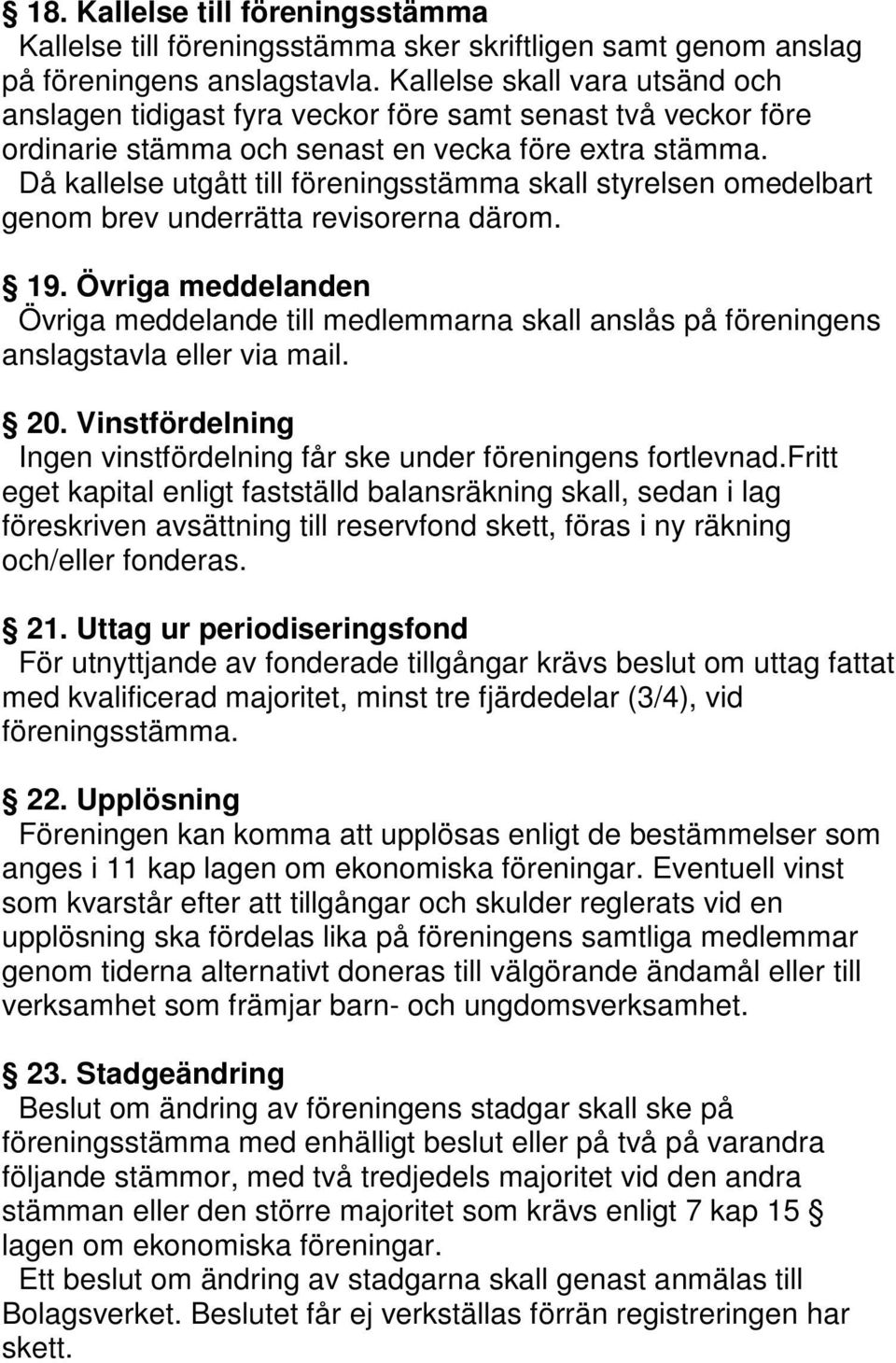 Då kallelse utgått till föreningsstämma skall styrelsen omedelbart genom brev underrätta revisorerna därom. 19.