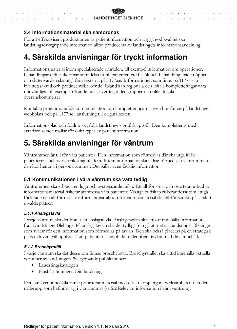 Särskilda anvisningar för tryckt information Informationsmaterial inom specialiserade områden, till exempel information om operationer, behandlingar och sjukdomar som delas ut till patienten vid