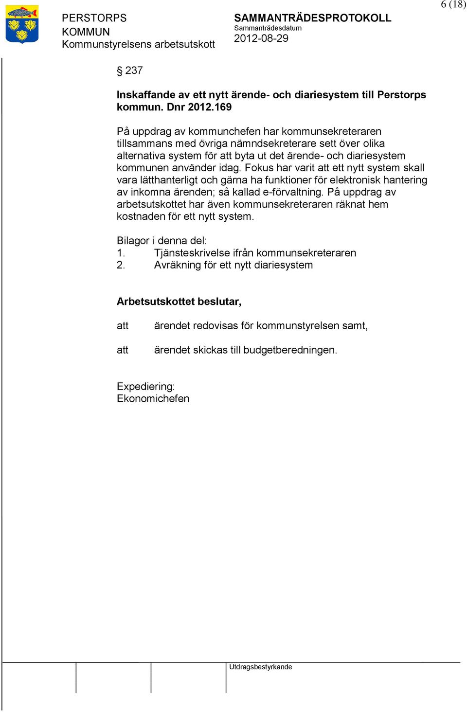idag. Fokus har varit ett nytt system skall vara lätthanterligt och gärna ha funktioner för elektronisk hantering av inkomna ärenden; så kallad e-förvaltning.