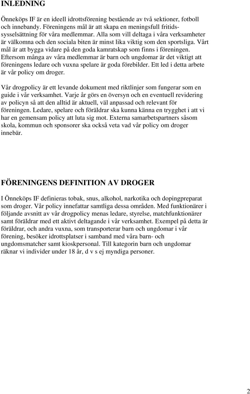 Eftersom många av våra medlemmar är barn och ungdomar är det viktigt att föreningens ledare och vuxna spelare är goda förebilder. Ett led i detta arbete är vår policy om droger.