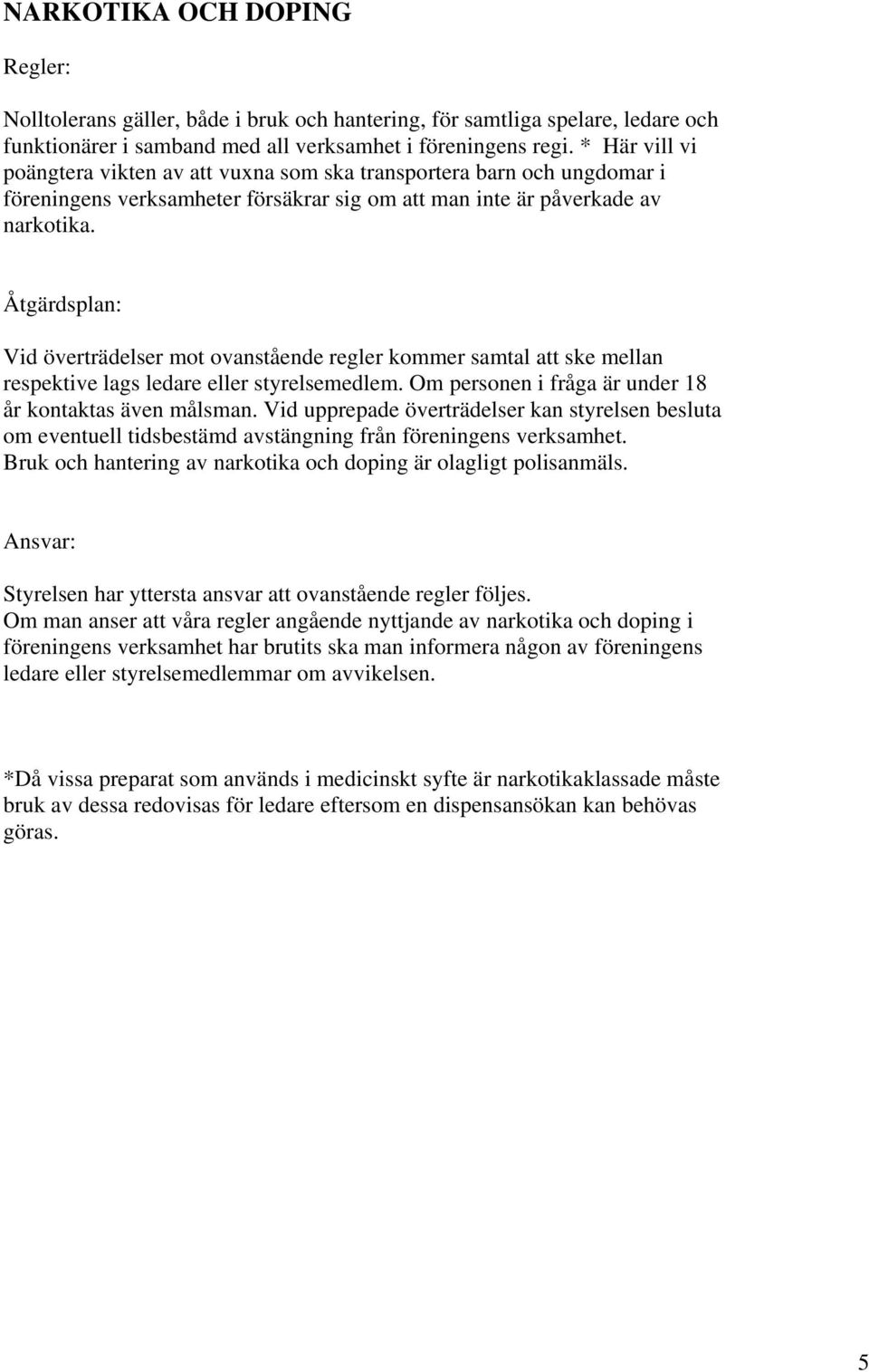 Åtgärdsplan: Vid överträdelser mot ovanstående regler kommer samtal att ske mellan respektive lags ledare eller styrelsemedlem. Om personen i fråga är under 18 år kontaktas även målsman.