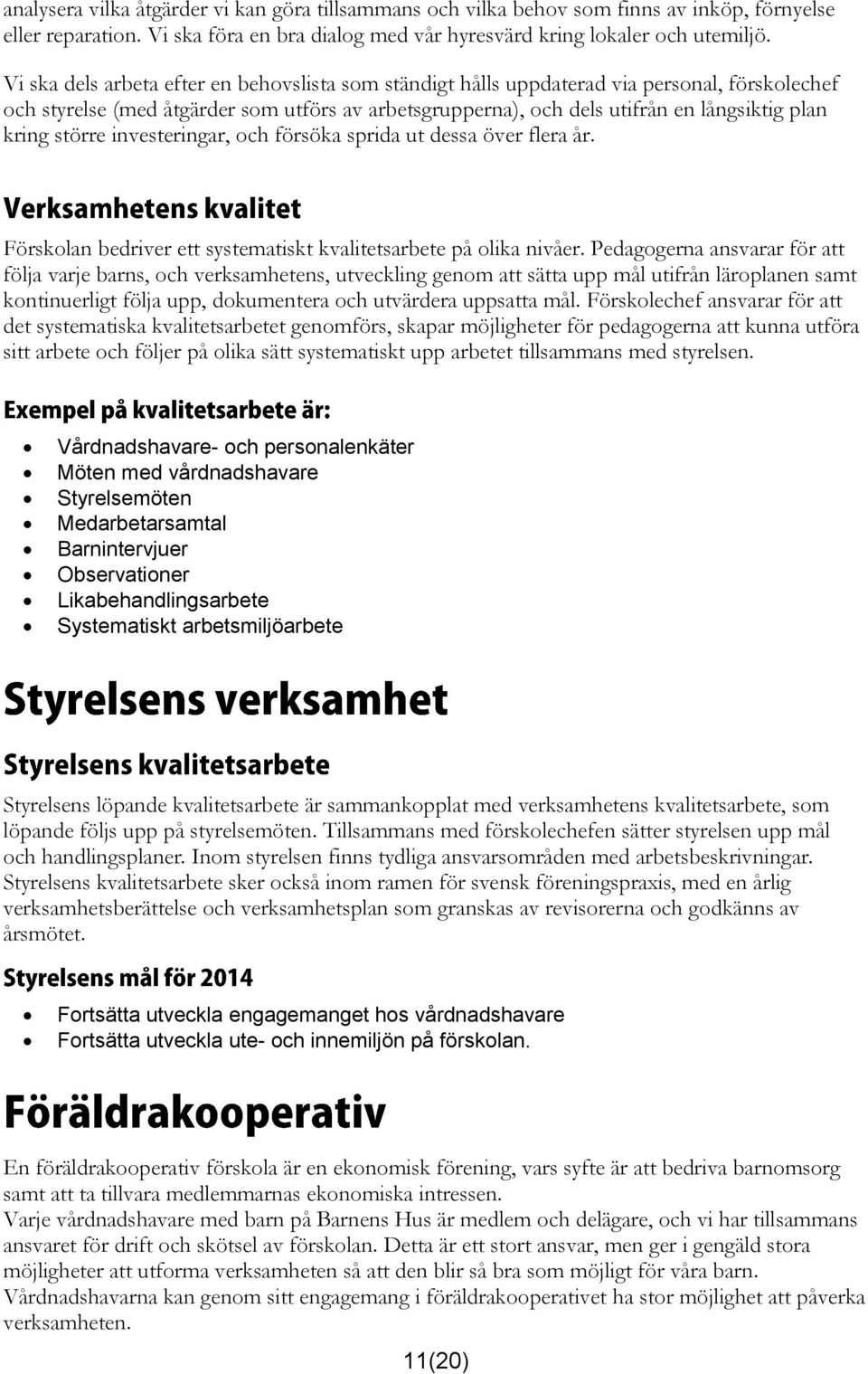 större investeringar, och försöka sprida ut dessa över flera år. Förskolan bedriver ett systematiskt kvalitetsarbete på olika nivåer.