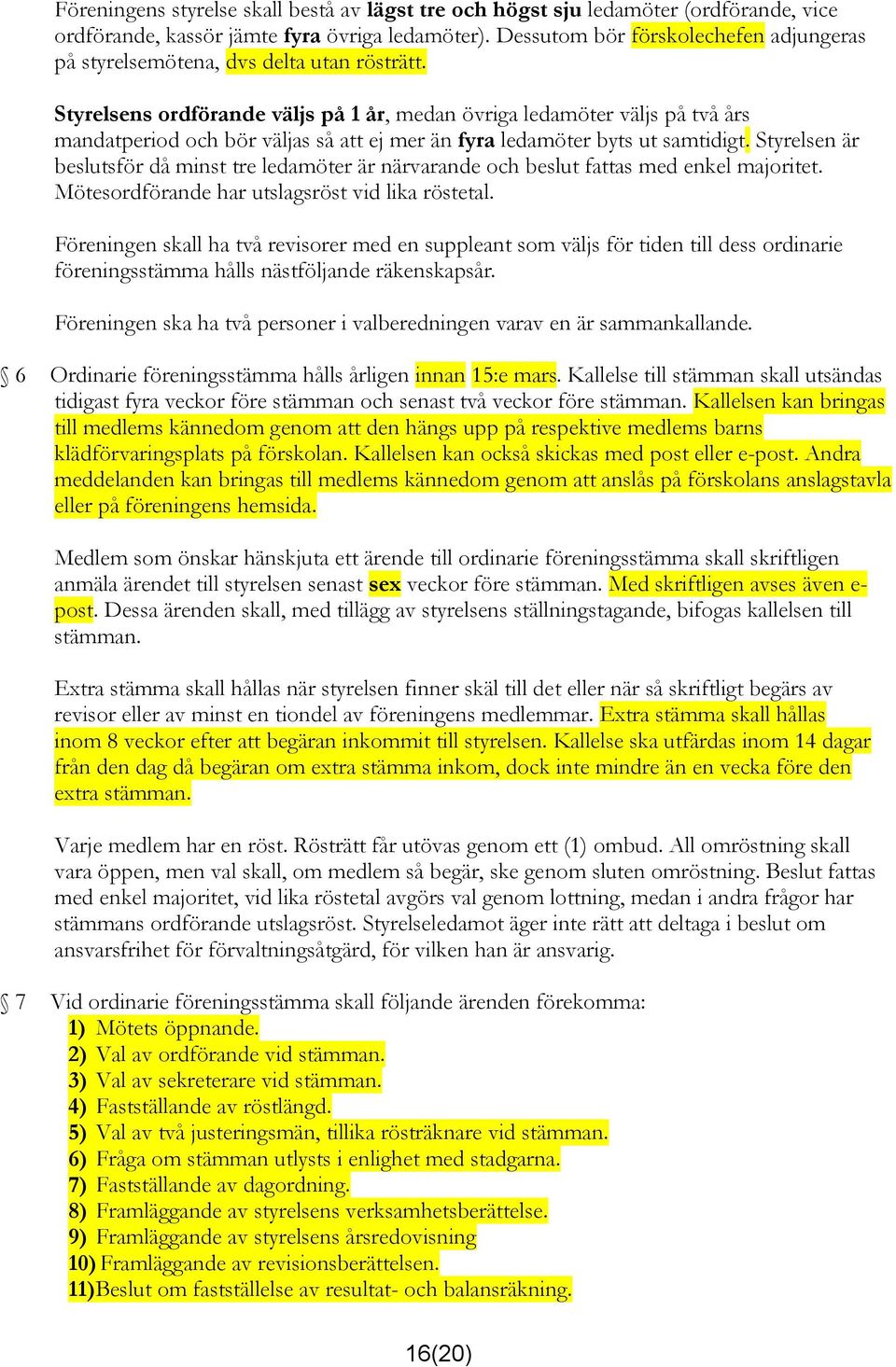Styrelsens ordförande väljs på 1 år, medan övriga ledamöter väljs på två års mandatperiod och bör väljas så att ej mer än fyra ledamöter byts ut samtidigt.
