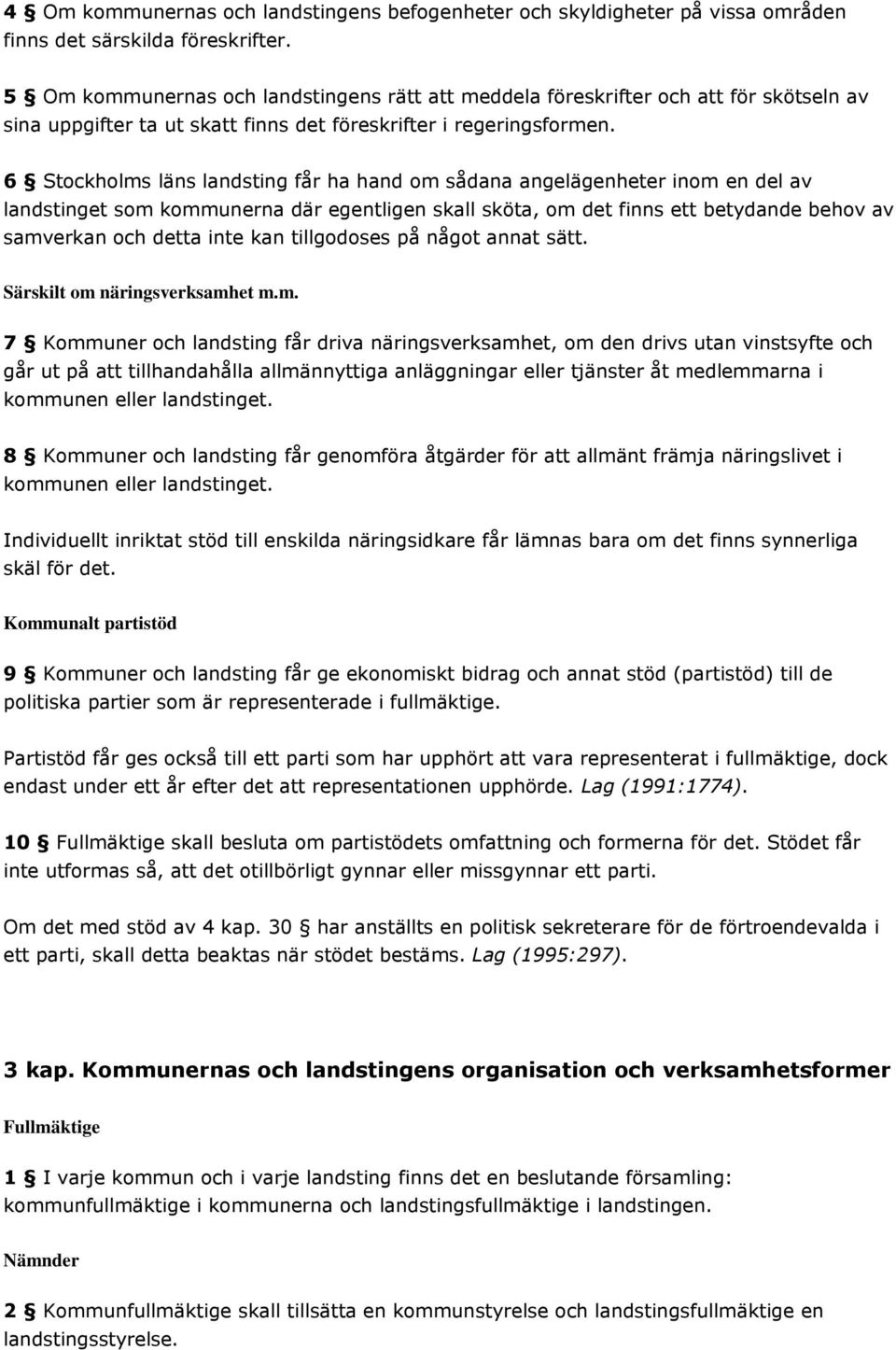 6 Stockholms läns landsting får ha hand om sådana angelägenheter inom en del av landstinget som kommunerna där egentligen skall sköta, om det finns ett betydande behov av samverkan och detta inte kan