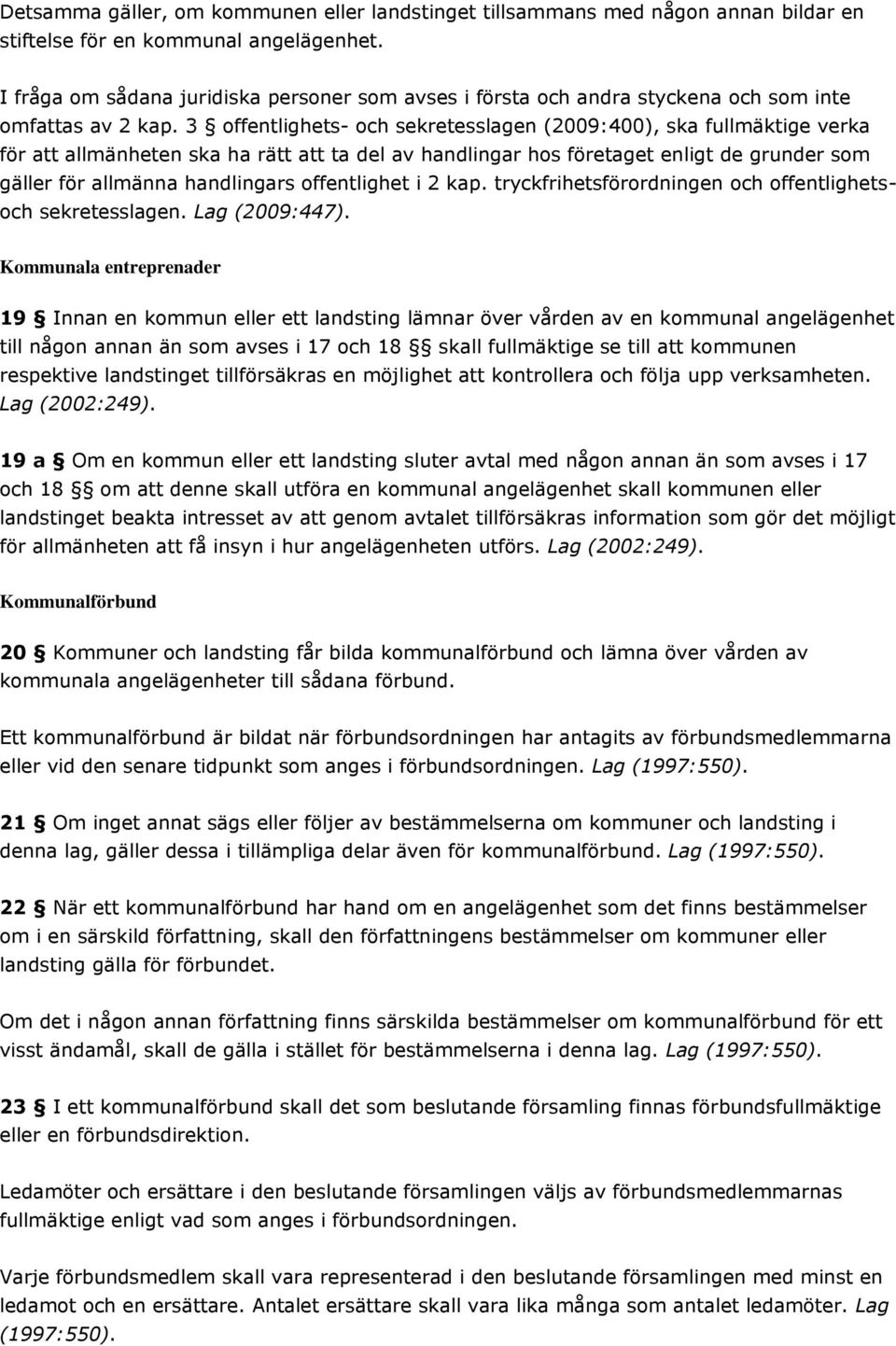 3 offentlighets- och sekretesslagen (2009:400), ska fullmäktige verka för att allmänheten ska ha rätt att ta del av handlingar hos företaget enligt de grunder som gäller för allmänna handlingars