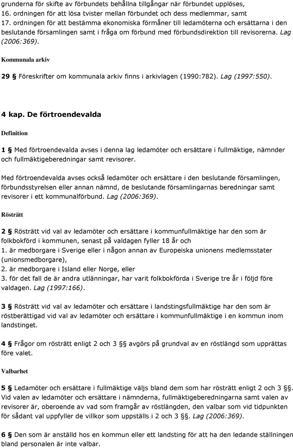 Kommunala arkiv 29 Föreskrifter om kommunala arkiv finns i arkivlagen (1990:782). Lag (1997:550). 4 kap.