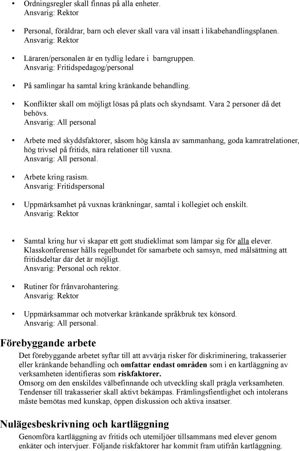 Arbete med skyddsfaktorer, såsom hög känsla av sammanhang, goda kamratrelationer, hög trivsel på fritids, nära relationer till vuxna.. Arbete kring rasism.