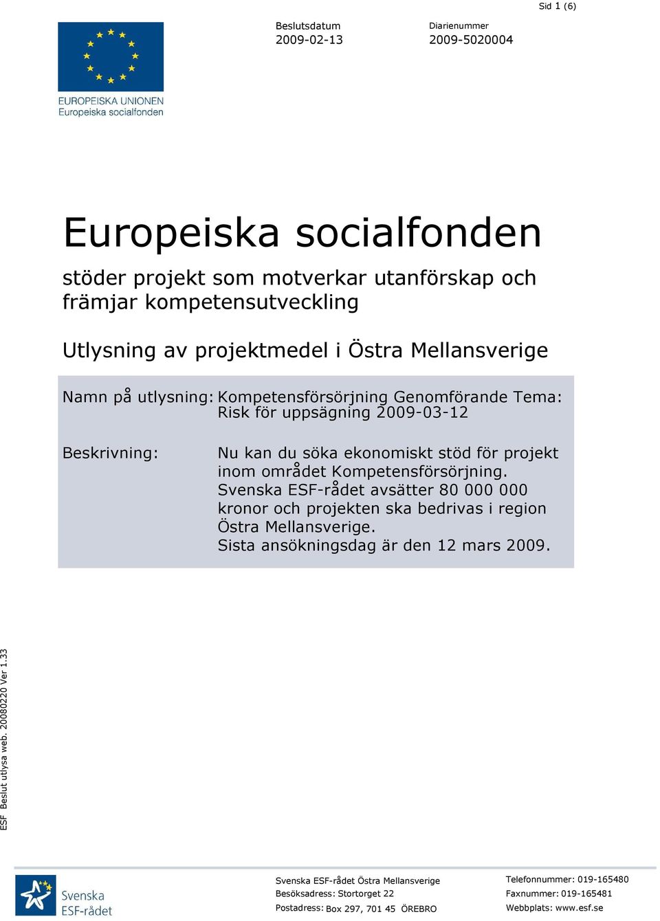 området Kompetensförsörjning. Svenska ESF-rådet avsätter 80 000 000 kronor och projekten ska bedrivas i region Östra Mellansverige.