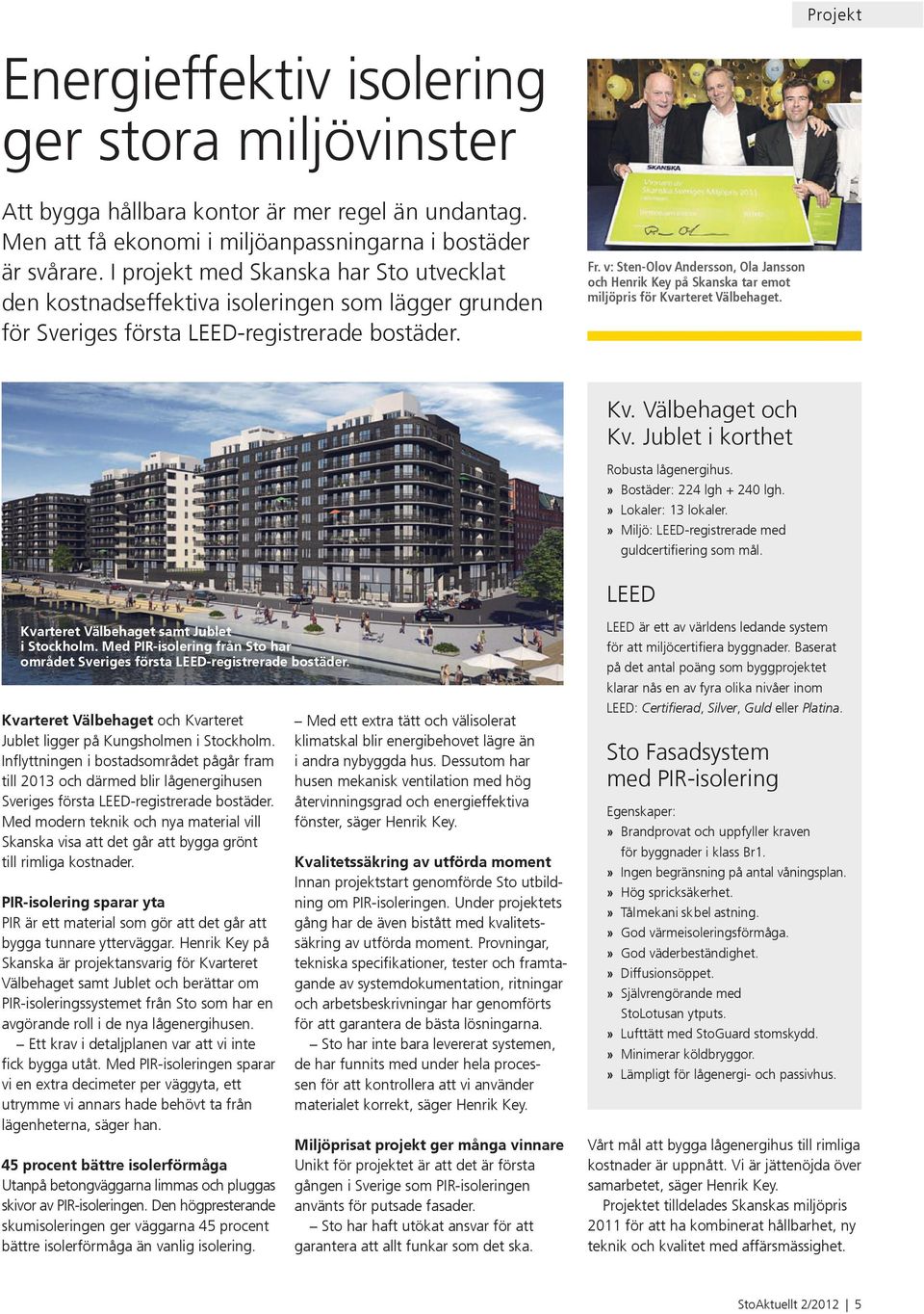 v: Sten-Olov Andersson, Ola Jansson och Henrik Key på Skanska tar emot miljöpris för Kvarteret Välbehaget. Kv. Välbehaget och Kv. Jublet i korthet Robusta lågenergihus.» Bostäder: 224 lgh + 240 lgh.