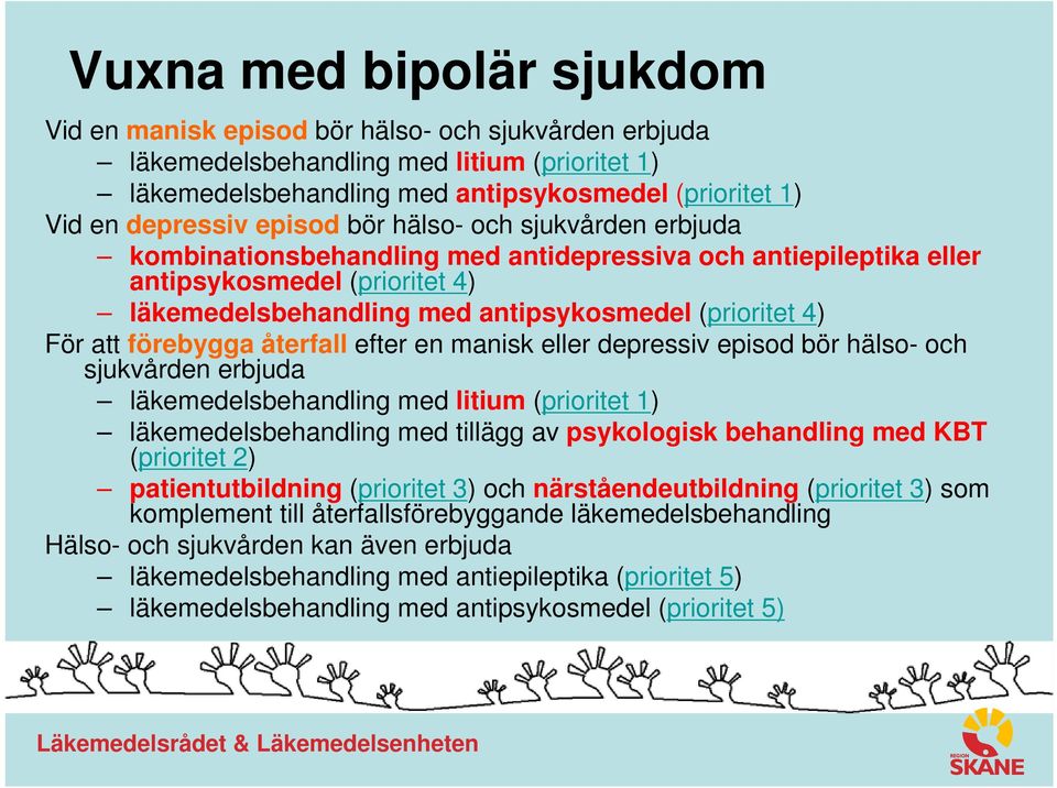 att förebygga återfall efter en manisk eller depressiv episod bör hälso- och sjukvården erbjuda läkemedelsbehandling med litium (prioritet 1) läkemedelsbehandling med tillägg av psykologisk