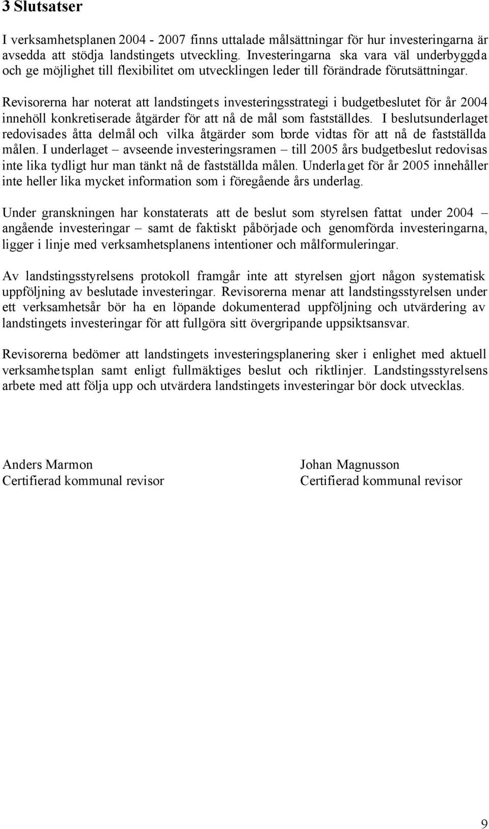 Revisorerna har noterat att landstingets investeringsstrategi i budgetbeslutet för år 2004 innehöll konkretiserade åtgärder för att nå de mål som fastställdes.