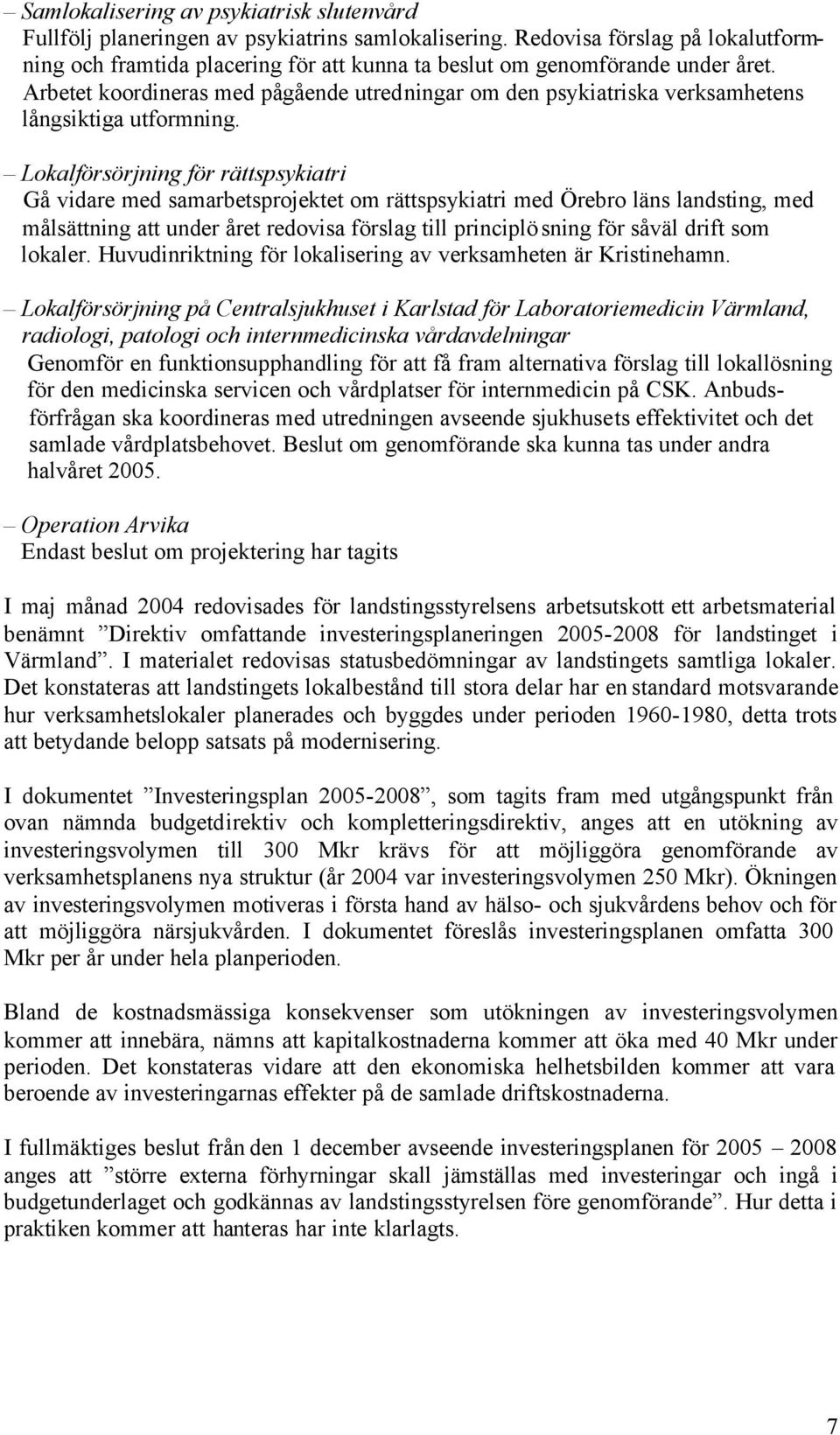 Arbetet koordineras med pågående utredningar om den psykiatriska verksamhetens långsiktiga utformning.