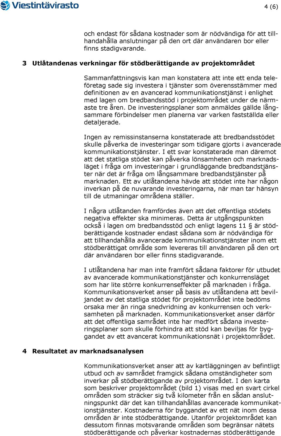 av en avancerad kommunikationstjänst i enlighet med lagen om bredbandsstöd i projektområdet under de närmaste tre åren.