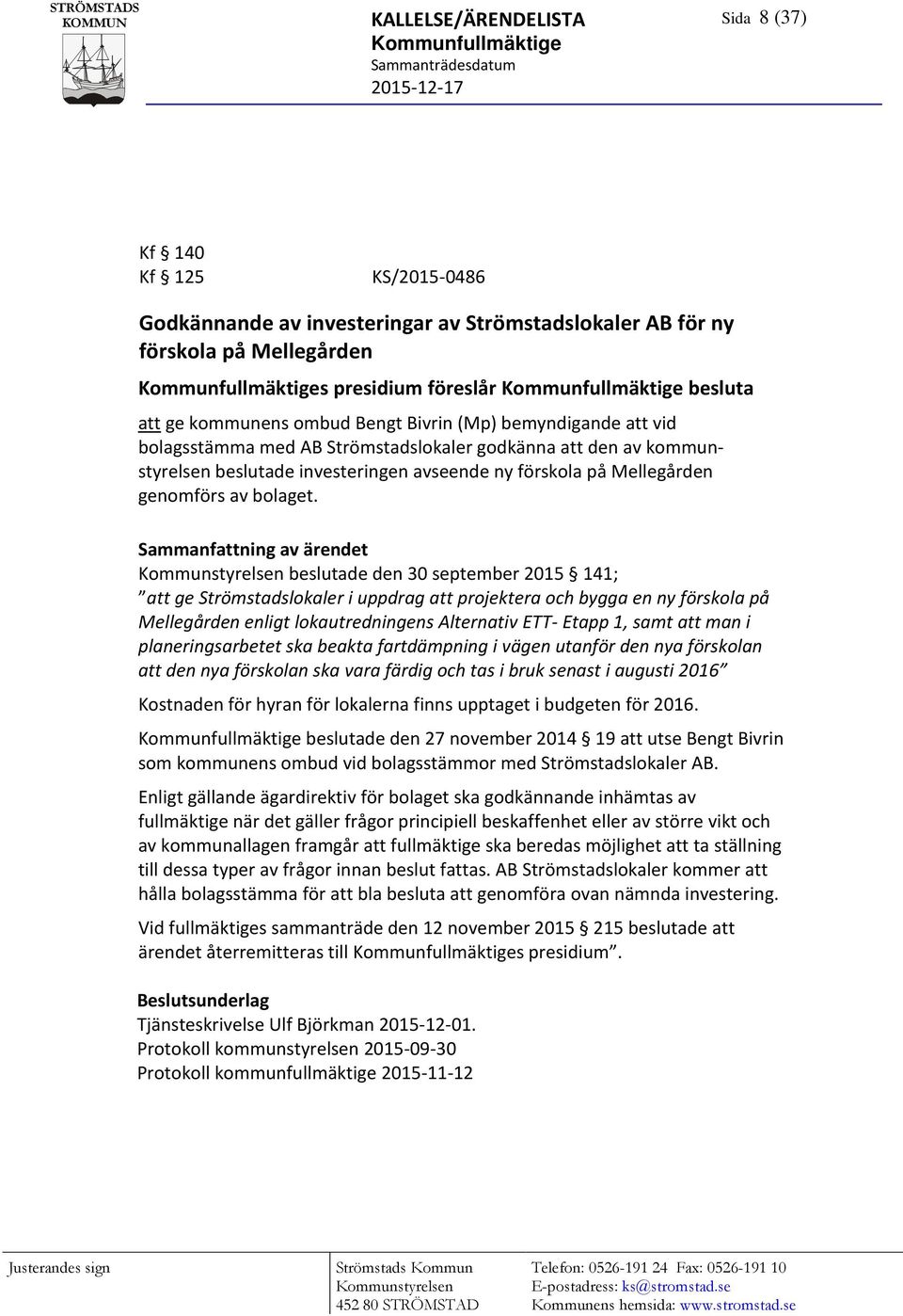 investeringen avseende ny förskola på Mellegården genomförs av bolaget.