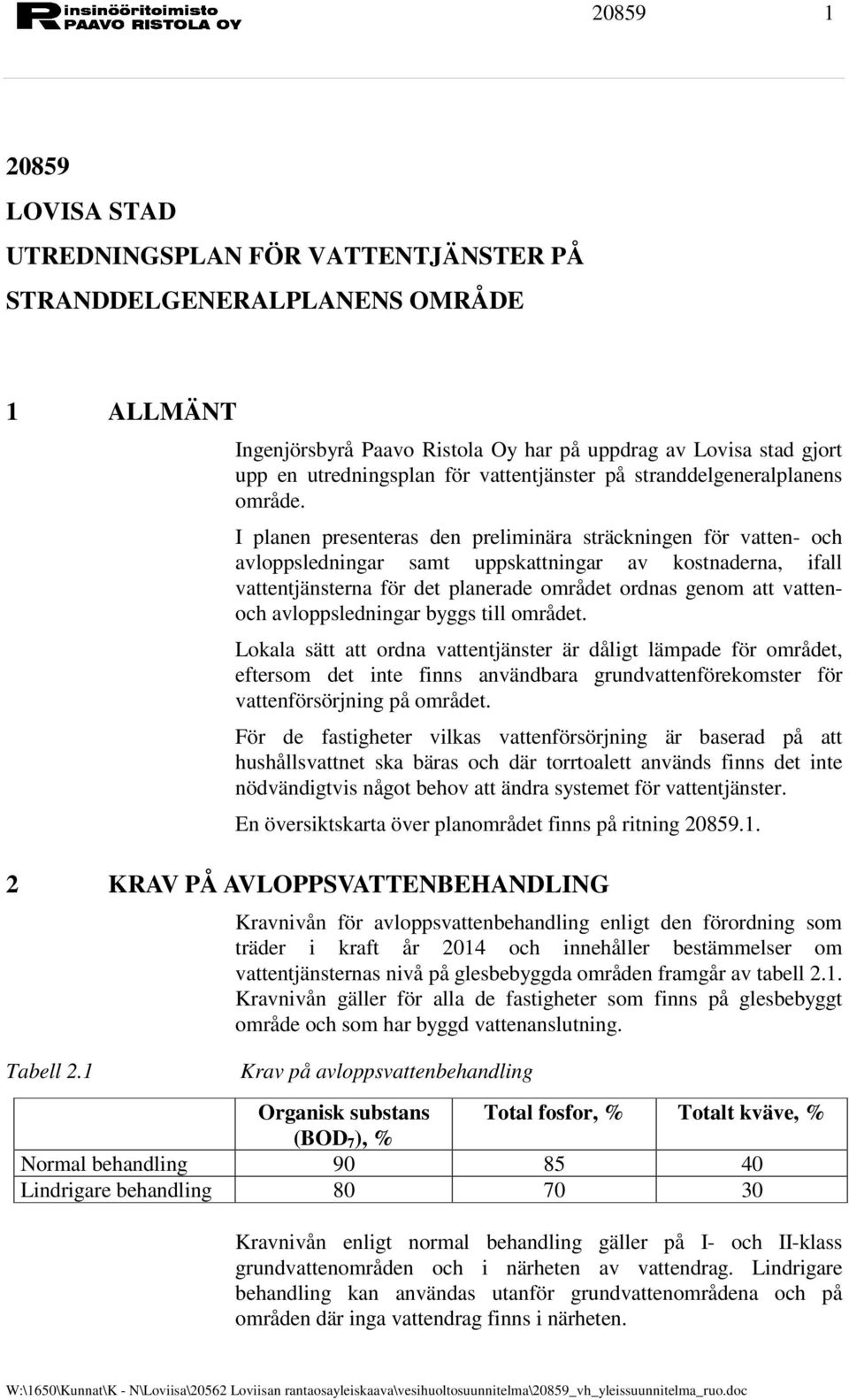 I planen presenteras den preliminära sträckningen för vatten- och avloppsledningar samt uppskattningar av kostnaderna, ifall vattentjänsterna för det planerade området ordnas genom att vattenoch