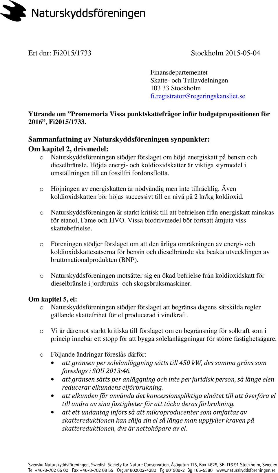 Sammanfattning av Naturskyddsföreningen synpunkter: Om kapitel 2, drivmedel: o Naturskyddsföreningen stödjer förslaget om höjd energiskatt på bensin och dieselbränsle.