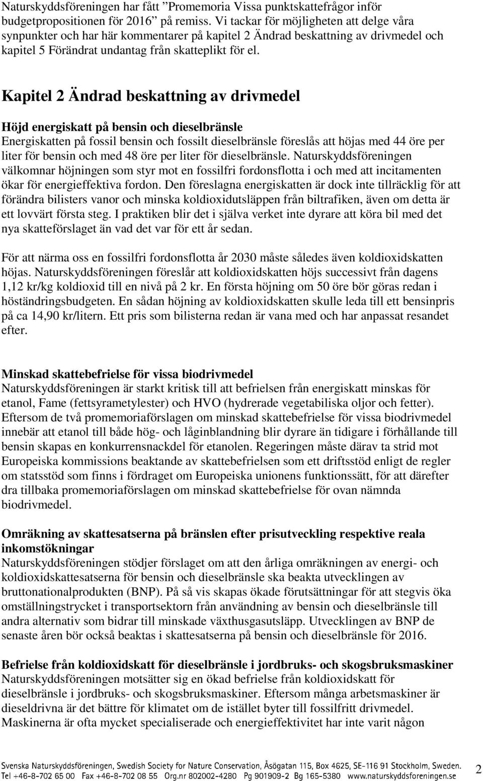 Kapitel 2 Ändrad beskattning av drivmedel Höjd energiskatt på bensin och dieselbränsle Energiskatten på fossil bensin och fossilt dieselbränsle föreslås att höjas med 44 öre per liter för bensin och