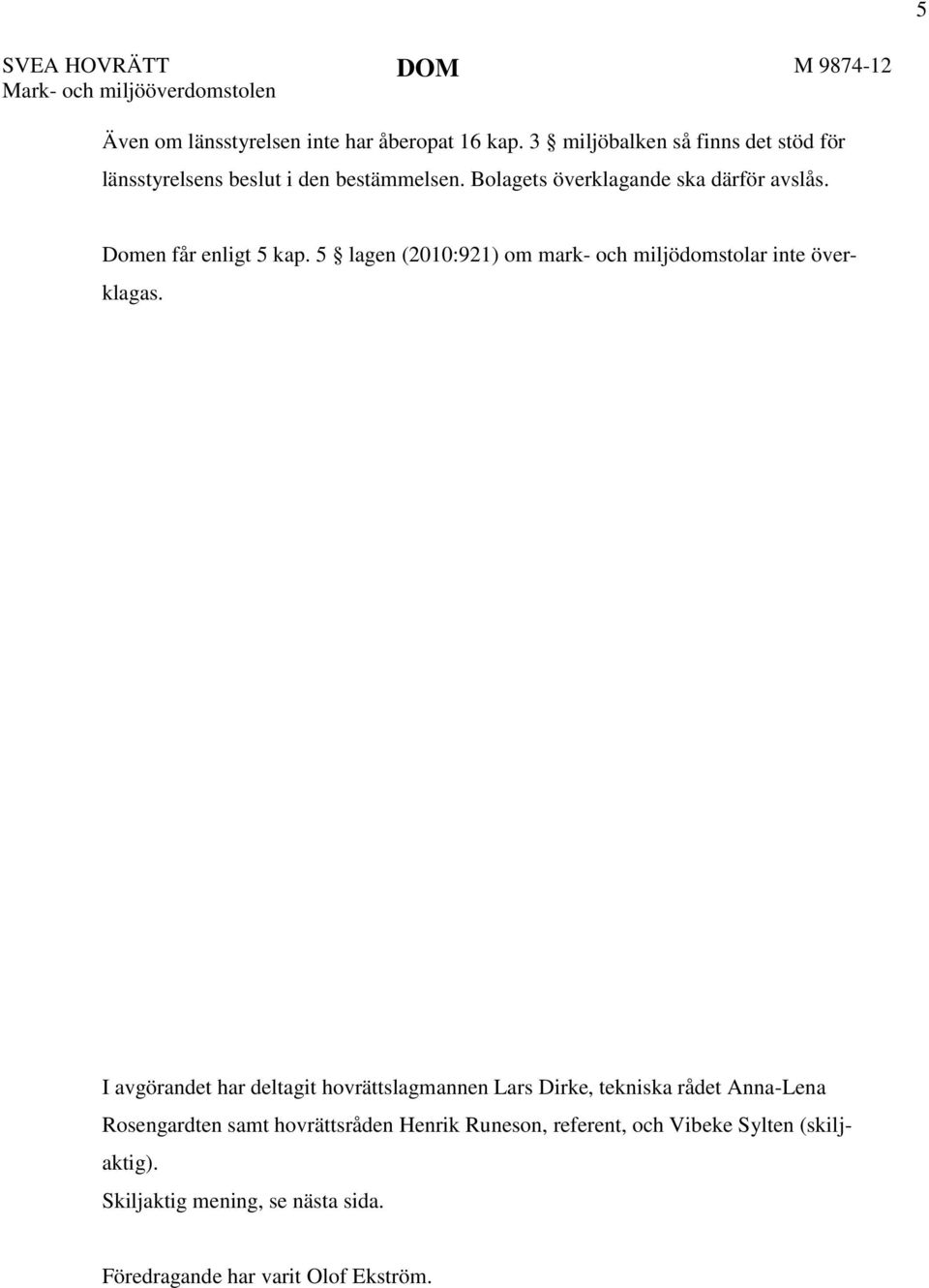 Domen får enligt 5 kap. 5 lagen (2010:921) om mark- och miljödomstolar inte överklagas.