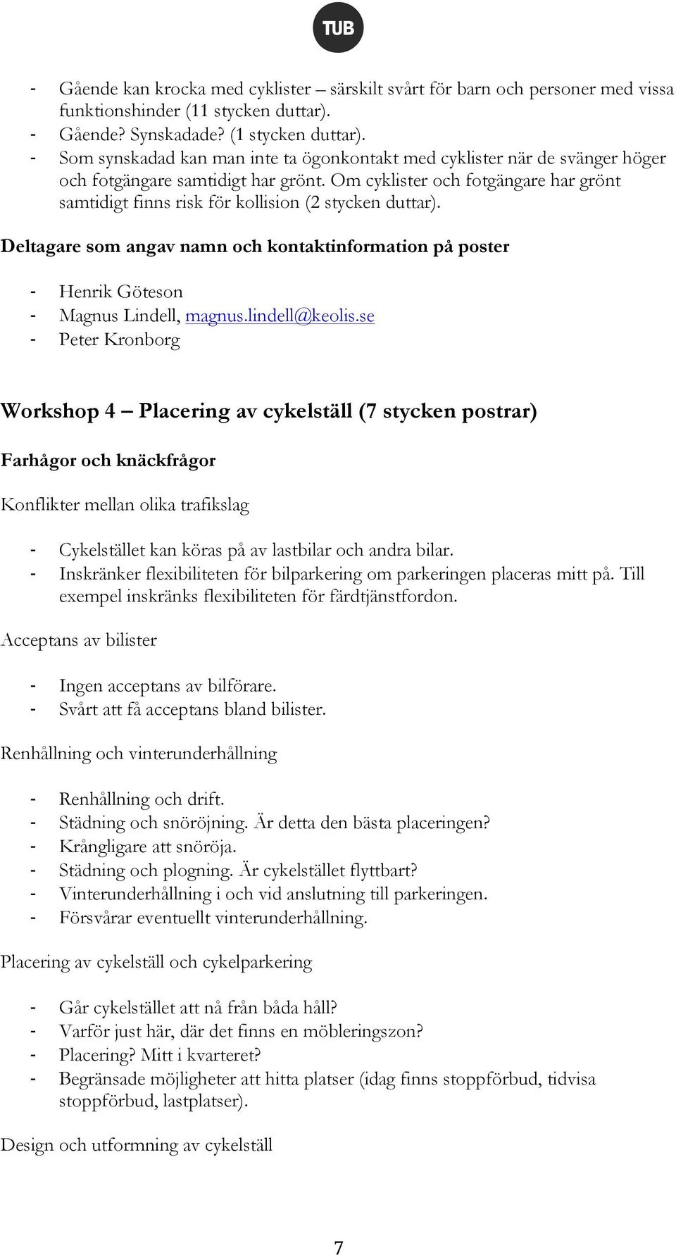 Om cyklister och fotgängare har grönt samtidigt finns risk för kollision (2 stycken duttar). Deltagare som angav namn och kontaktinformation på poster Henrik Göteson Magnus Lindell, magnus.