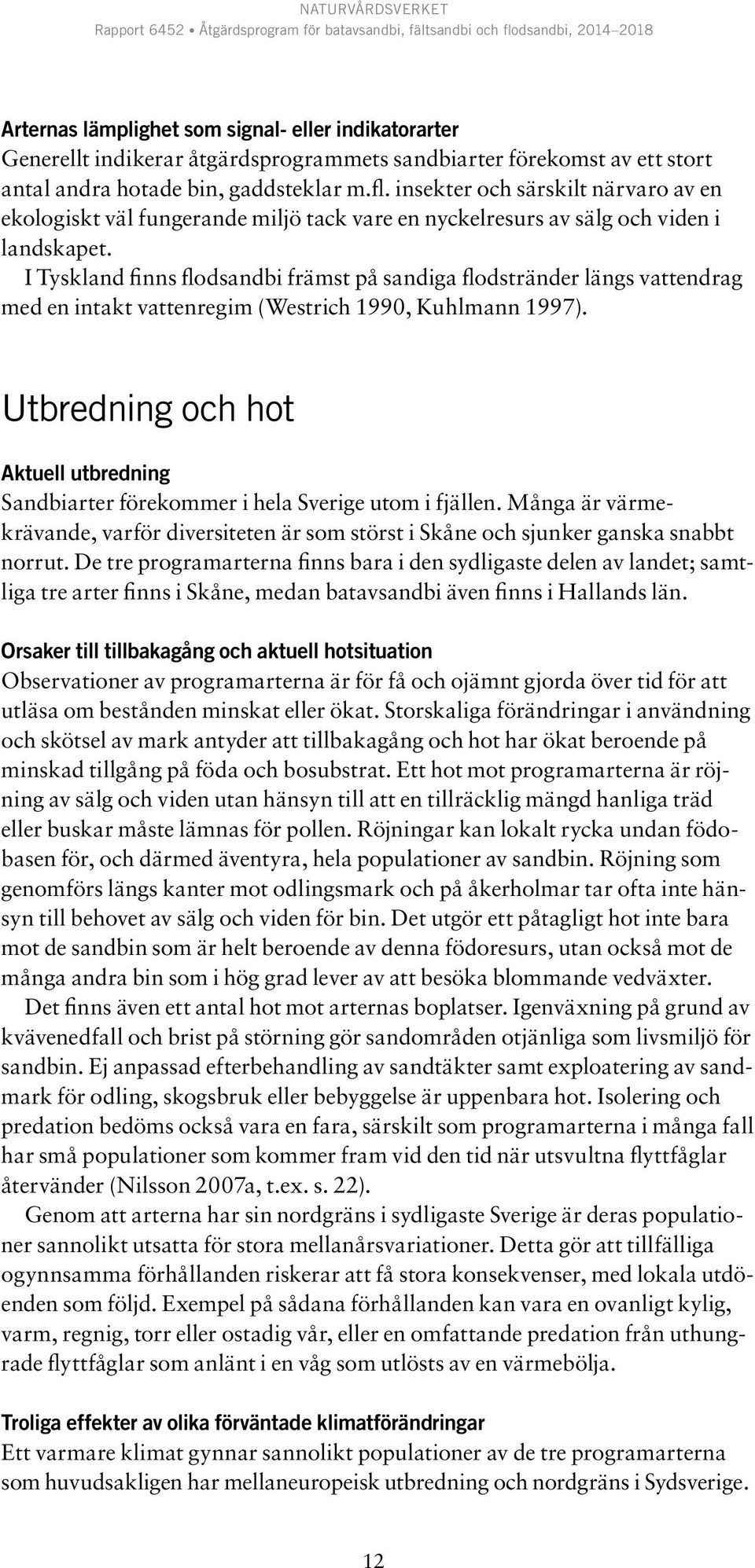 I Tyskland finns flodsandbi främst på sandiga flodstränder längs vattendrag med en intakt vattenregim (Westrich 1990, Kuhlmann 1997).