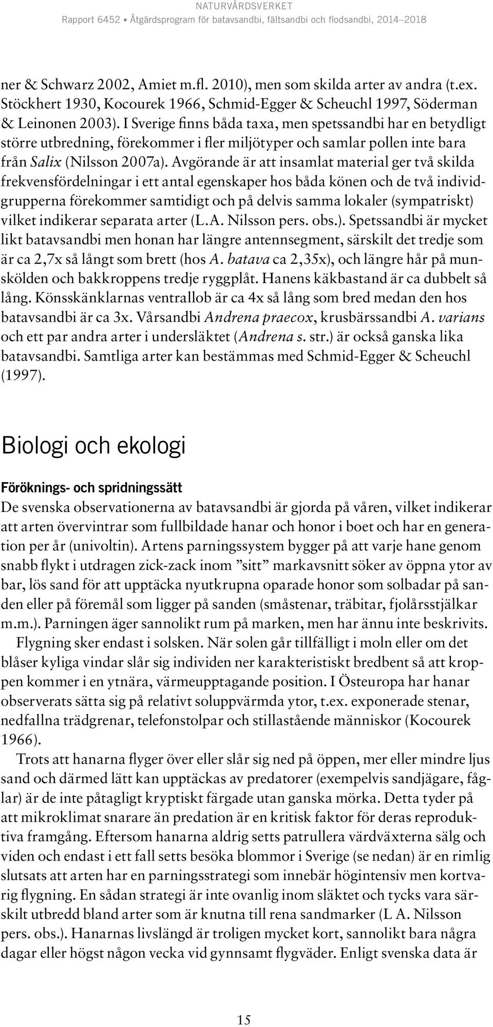 Avgörande är att insamlat material ger två skilda frekvensfördelningar i ett antal egenskaper hos båda könen och de två individgrupperna förekommer samtidigt och på delvis samma lokaler (sympatriskt)