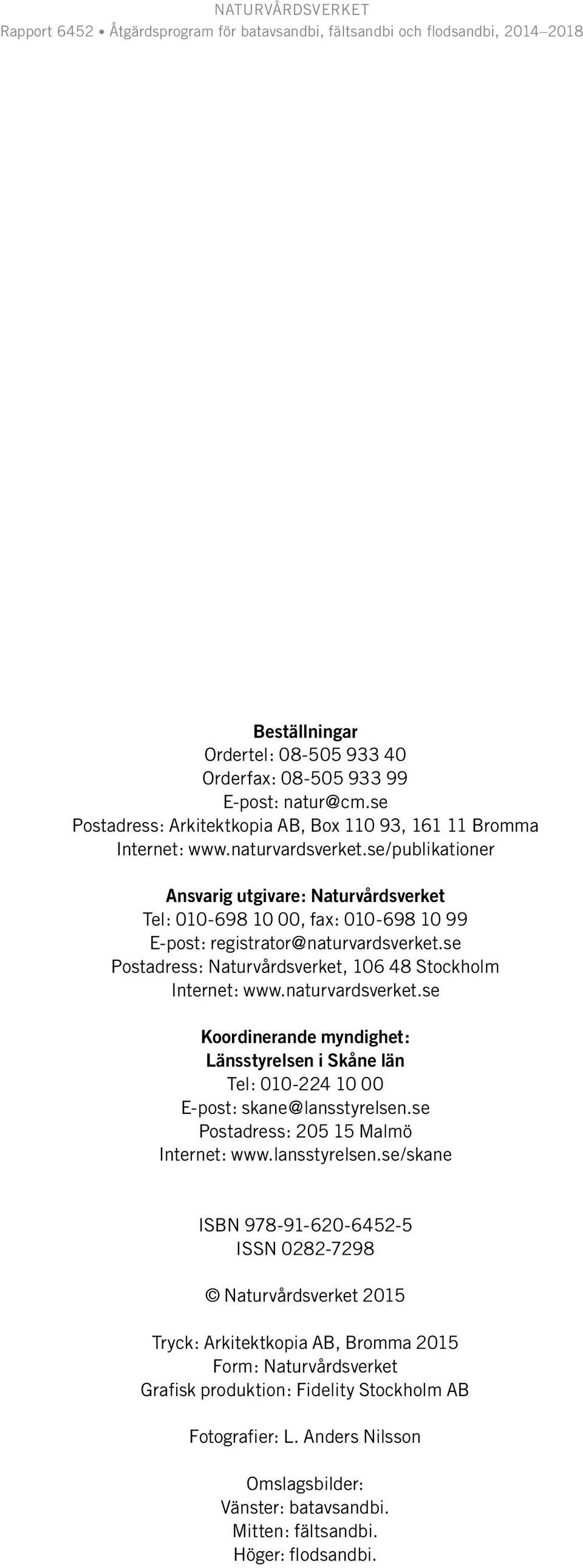 naturvardsverket.se Koordinerande myndighet: Länsstyrelsen i Skåne län Tel: 010-224 10 00 E-post: skane@lansstyrelsen.
