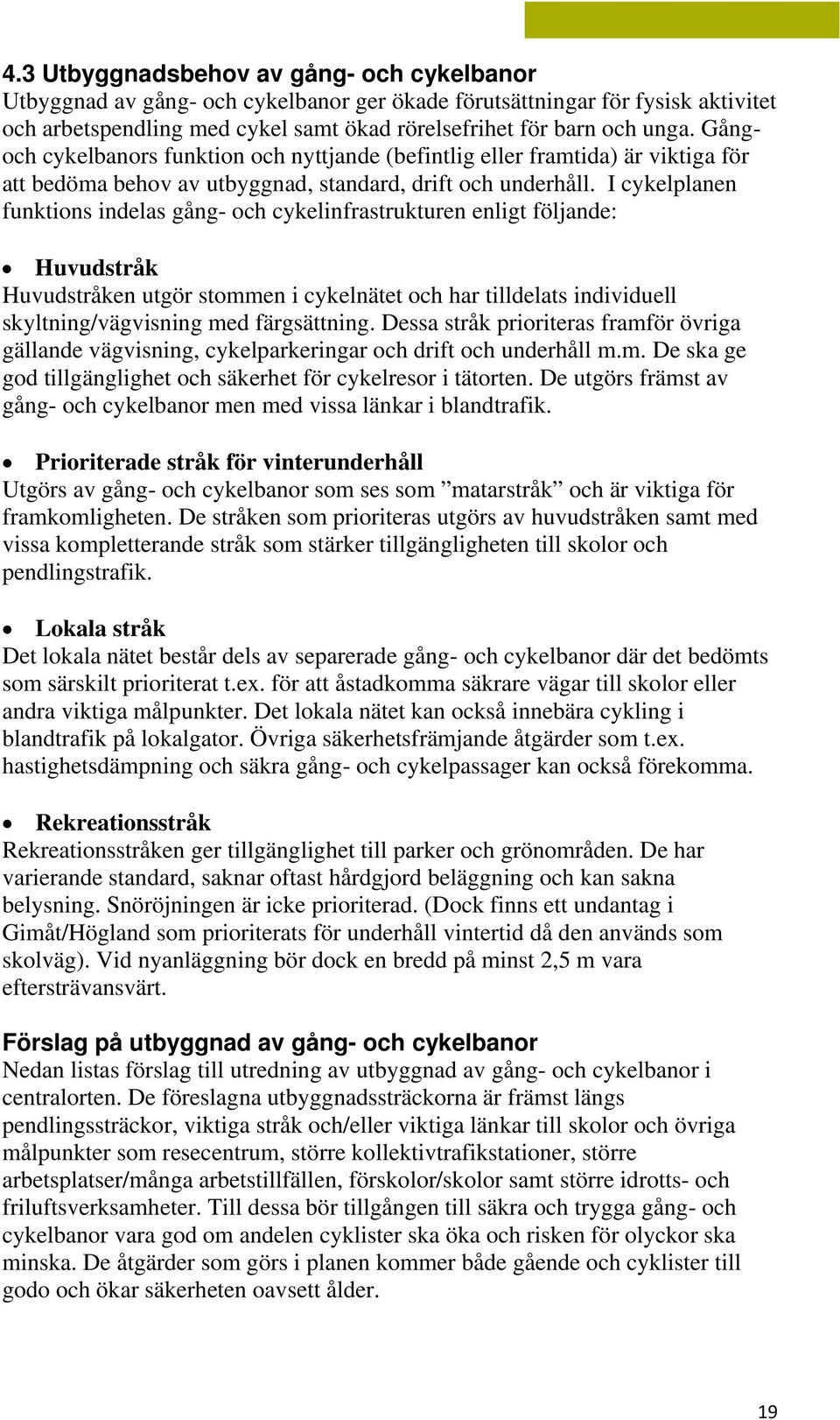 I cykelplanen funktions indelas gång- och cykelinfrastrukturen enligt följande: Huvudstråk Huvudstråken utgör stommen i cykelnätet och har tilldelats individuell skyltning/vägvisning med färgsättning.