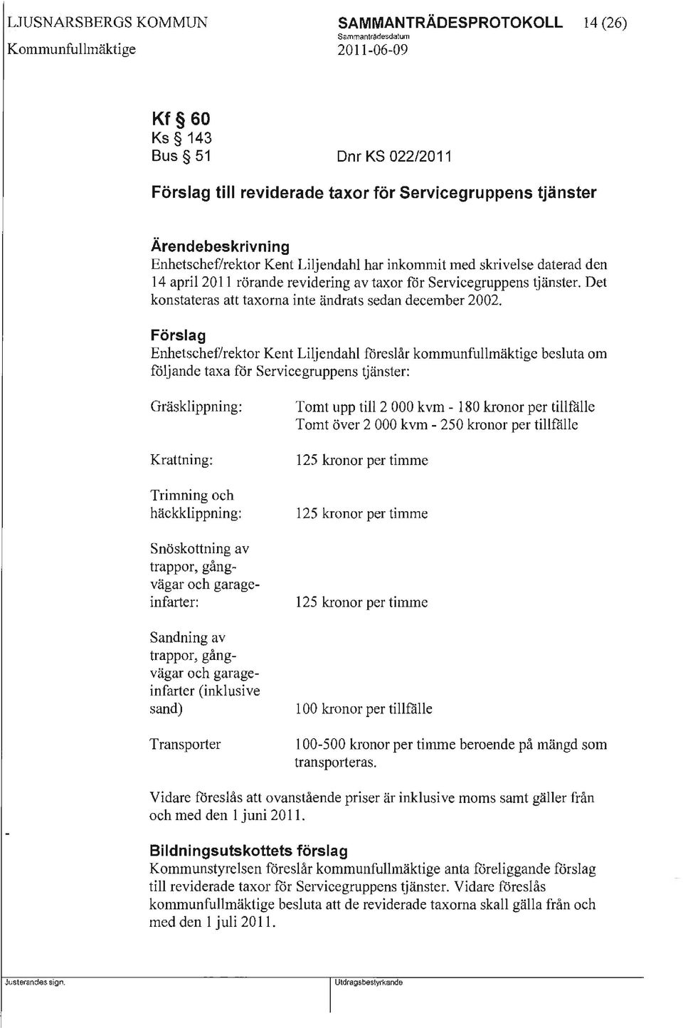 Det konstateras att taxorna inte ändrats sedan december 2002.