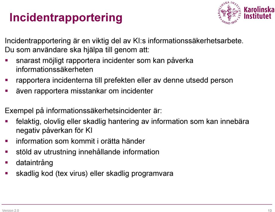 prefekten eller av denne utsedd person även rapportera misstankar om incidenter Exempel på informationssäkerhetsincidenter är: felaktig, olovlig eller