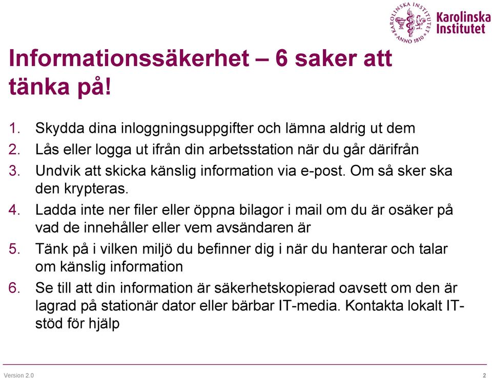 Ladda inte ner filer eller öppna bilagor i mail om du är osäker på vad de innehåller eller vem avsändaren är 5.