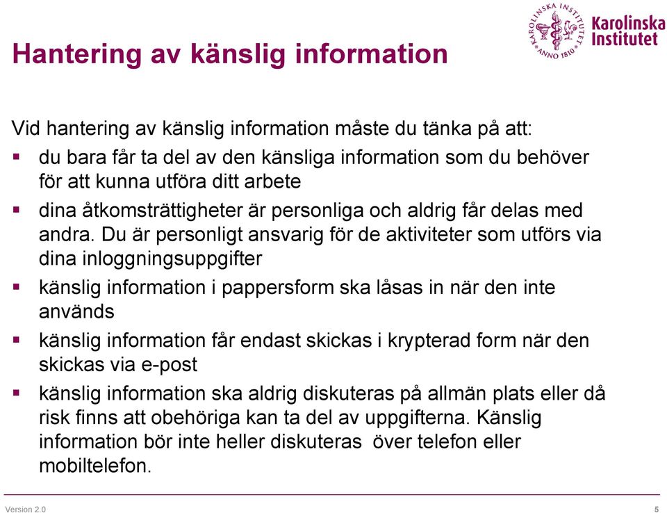 Du är personligt ansvarig för de aktiviteter som utförs via dina inloggningsuppgifter känslig information i pappersform ska låsas in när den inte används känslig information