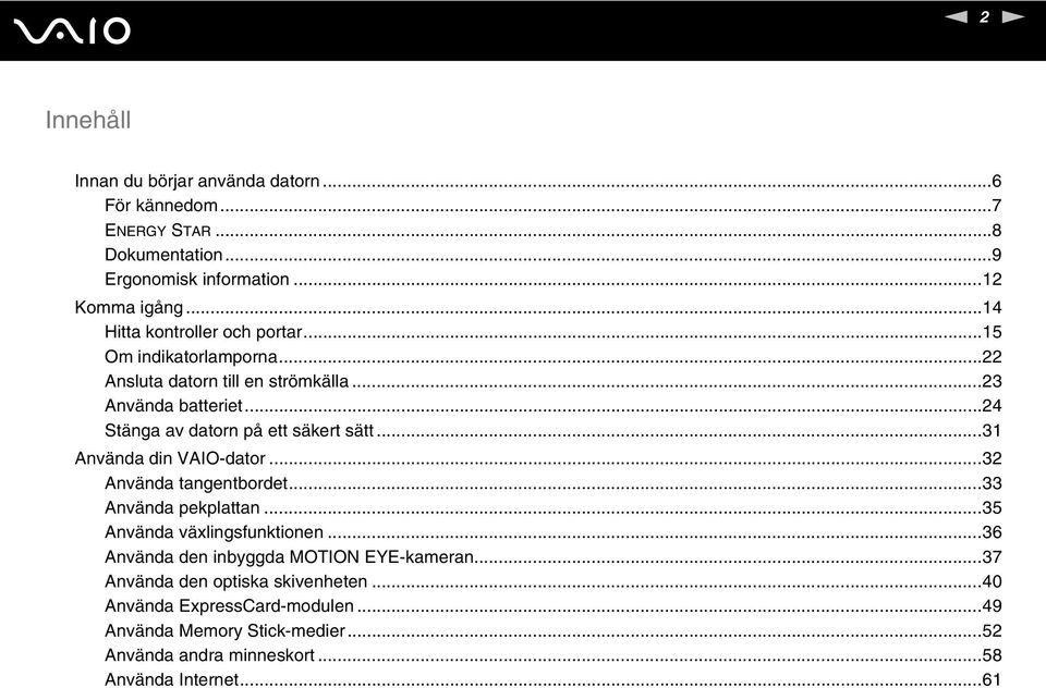 ..24 Stänga av datorn på ett säkert sätt...31 Använda din VAIO-dator...32 Använda tangentbordet...33 Använda pekplattan...35 Använda växlingsfunktionen.