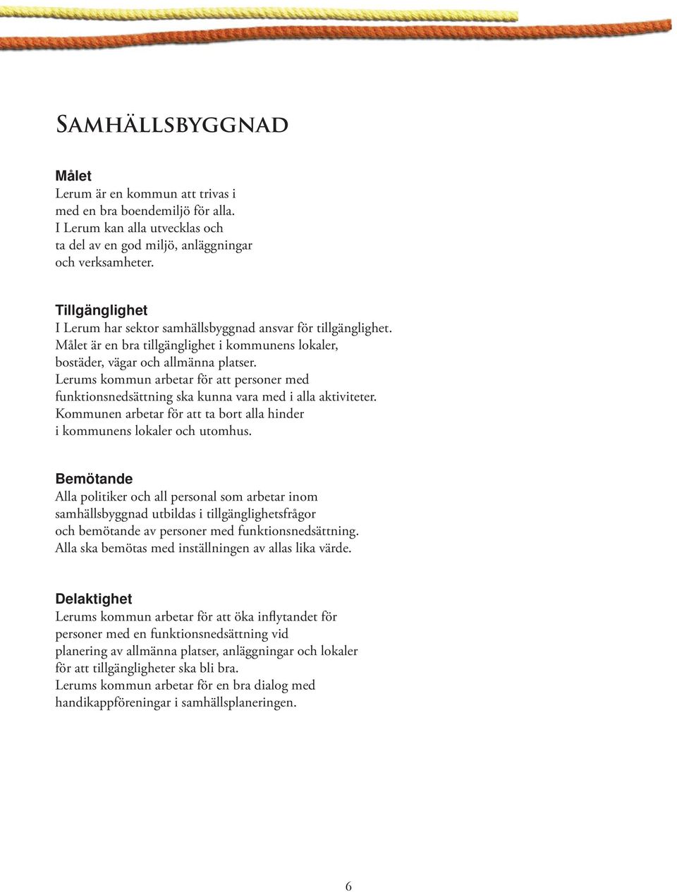 Lerums kommun arbetar för att personer med funktionsnedsättning ska kunna vara med i alla aktiviteter. Kommunen arbetar för att ta bort alla hinder i kommunens lokaler och utomhus.