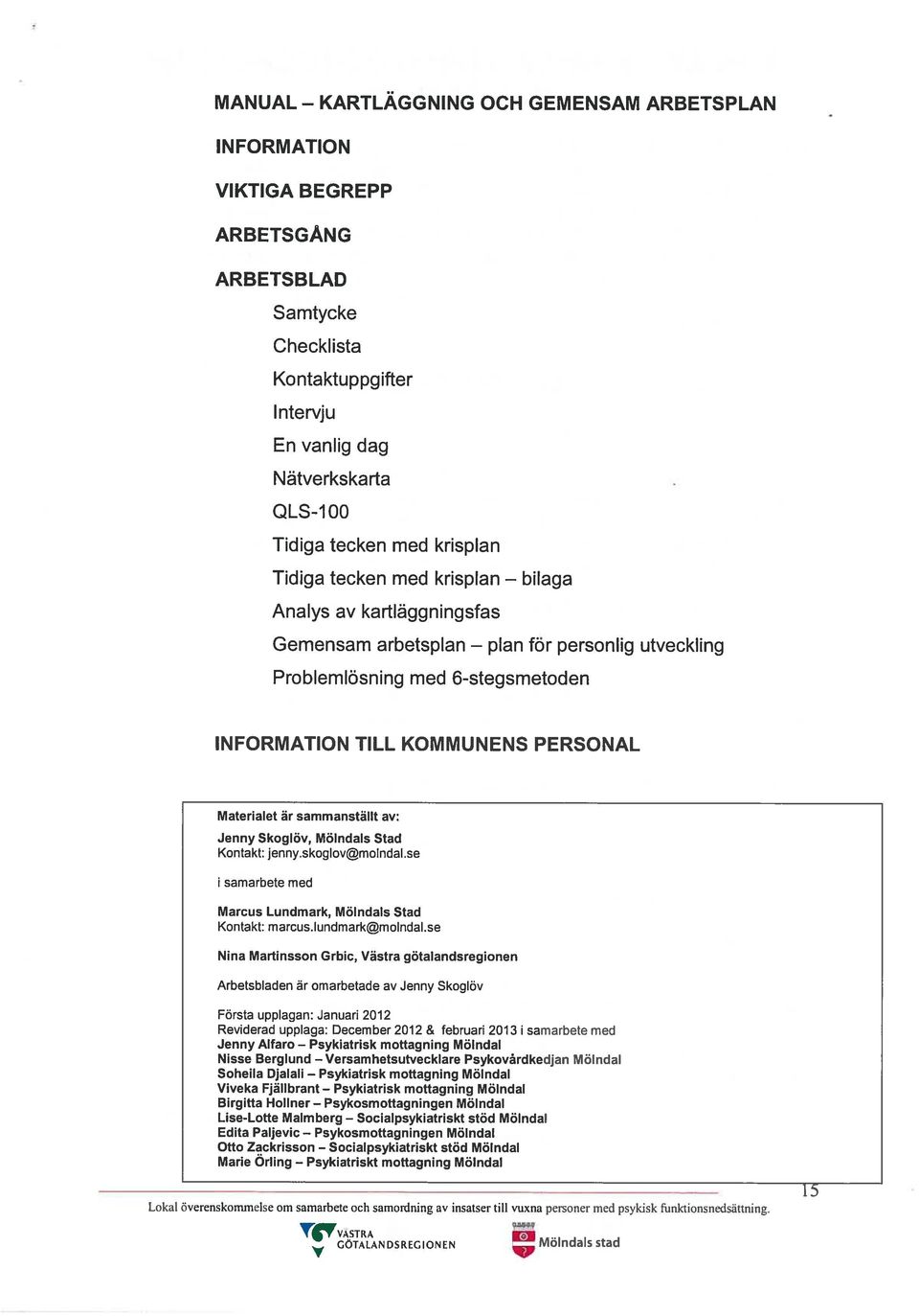 Materialet är sammanställt av: Jenny Skoglöv, Mölndals Stad Kontakt: jenny.skoglov@molndal.se samarbete med Marcus Lundmark, Mölndals Stad Kontakt: marcus.lundmark@molndal.