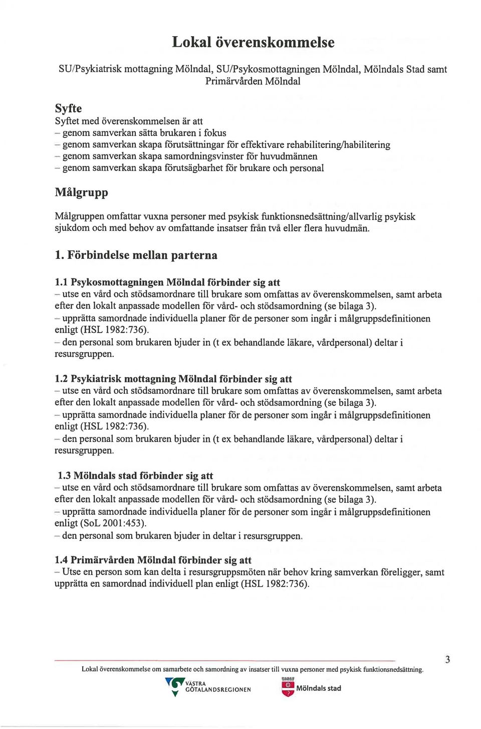samordningsvinster för huvudmännen samverkan skapa förutsägbarhet för brukare och personal Målgrupp Målgruppen omfattar vuxna personer med psykisk funktionsnedsättning/allvarlig psykisk sjukdom och