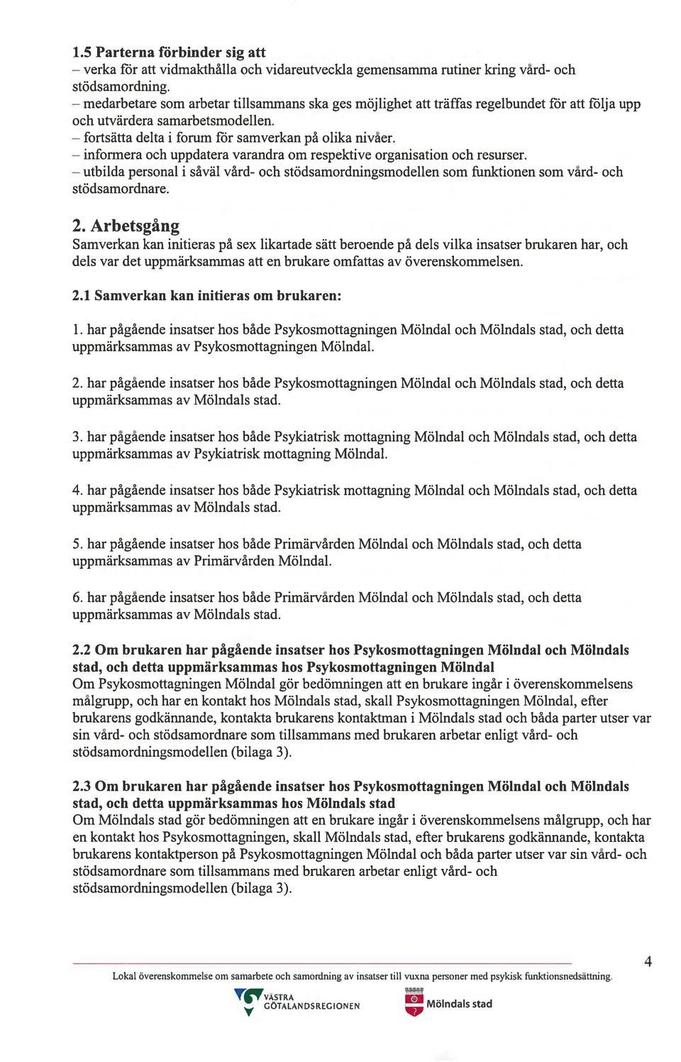 och uppdatera varandra om respektive organisation och resurser. personal i såväl vård- och stödsamordningsmodellen som funktionen som vård- och stödsamordnare. 2.
