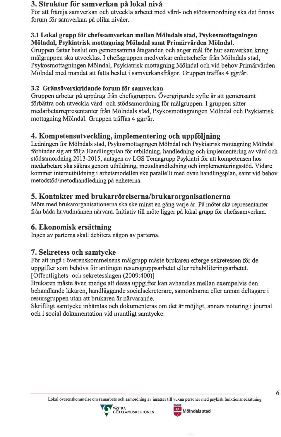 Gruppen fattar beslut om gemensamma åtaganden och anger mål för hur samverkan kring målgruppen ska utvecklas.